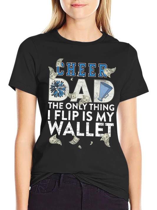 Cheer Dad T-Shirt - The Only Thing I Flip is My Wallet