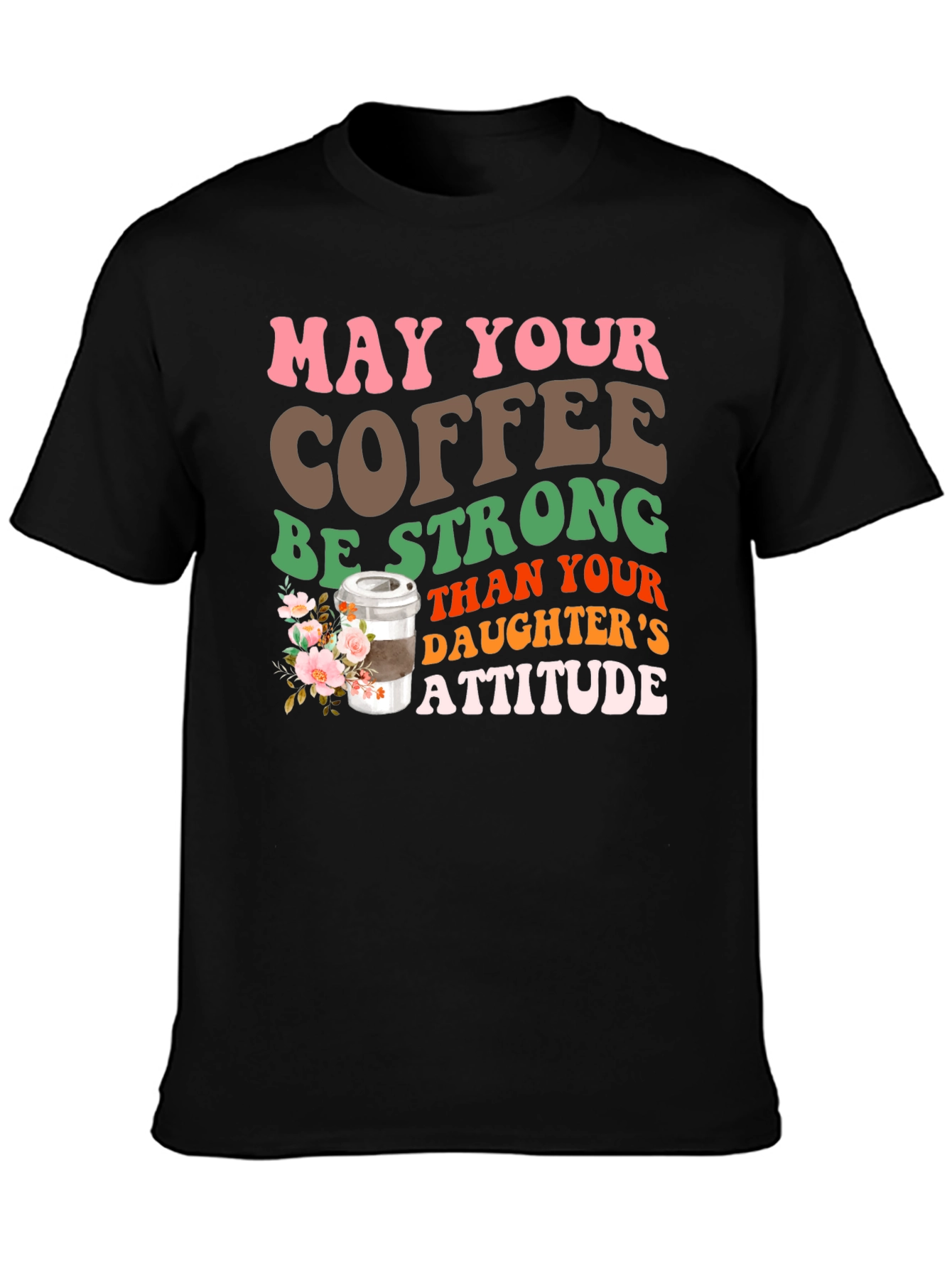 Coffee Stronger Than Daughters Attitude T-Shirt