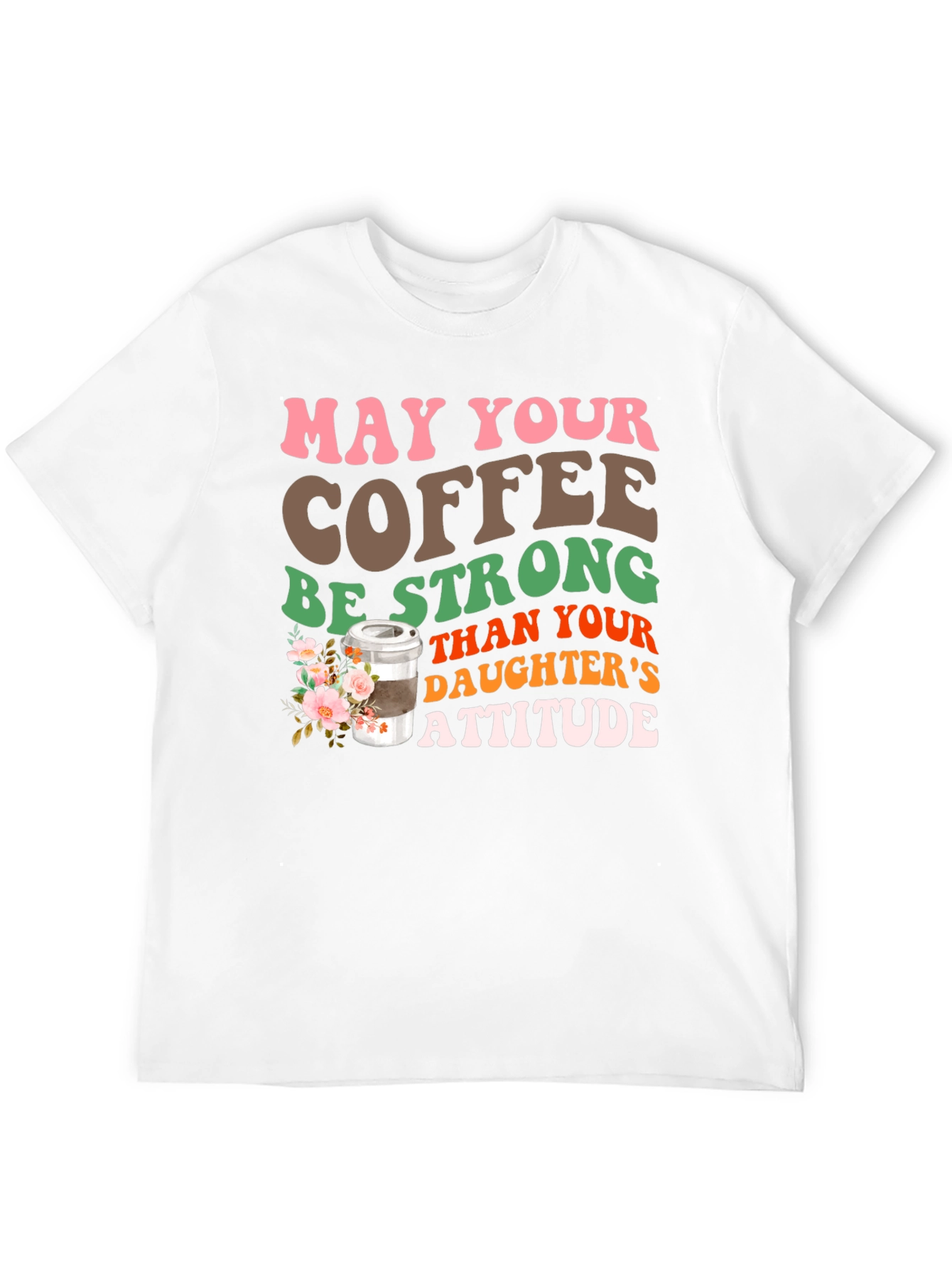 Coffee Stronger Than Daughters Attitude T-Shirt
