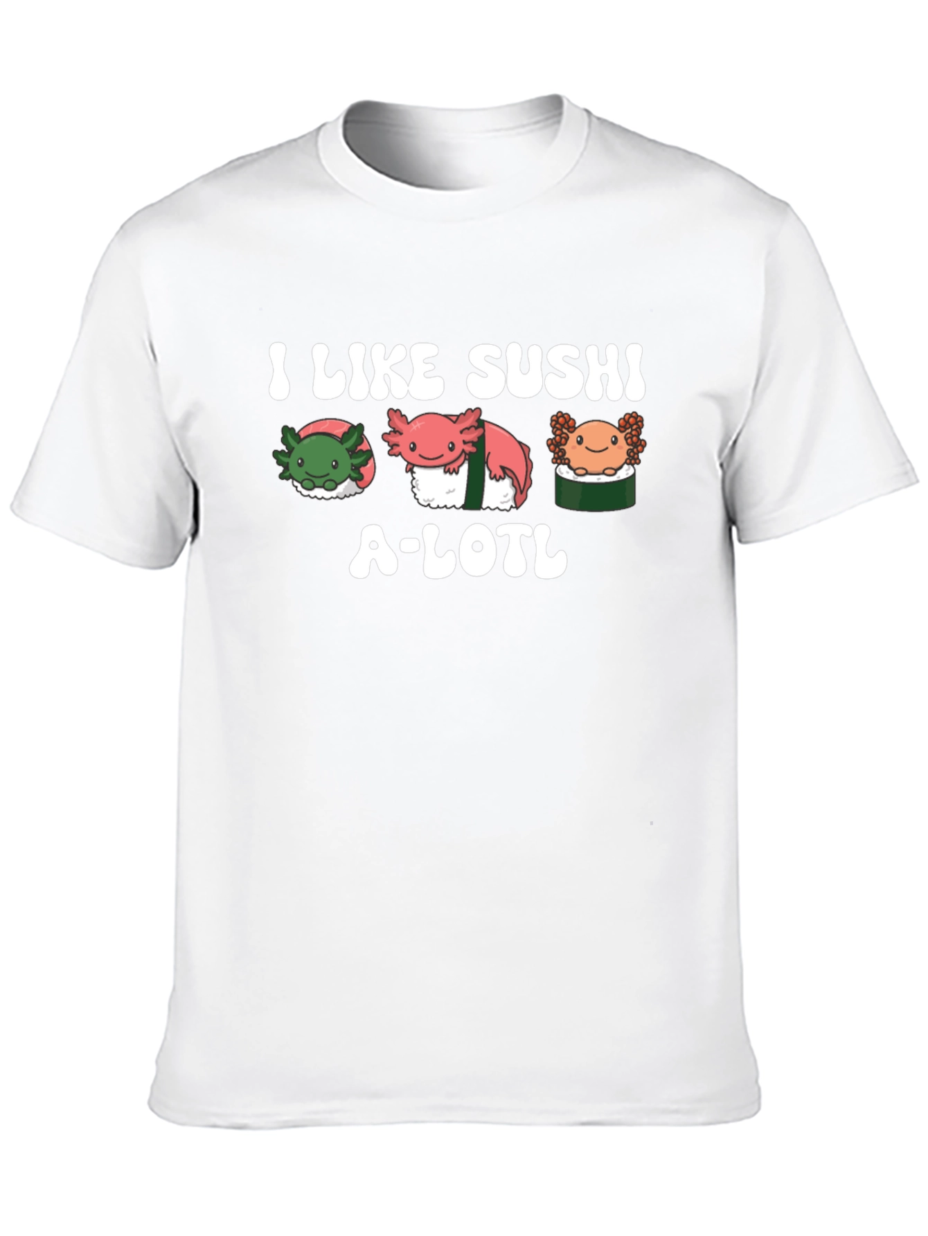 I Like Sushi A-lotl T-Shirt