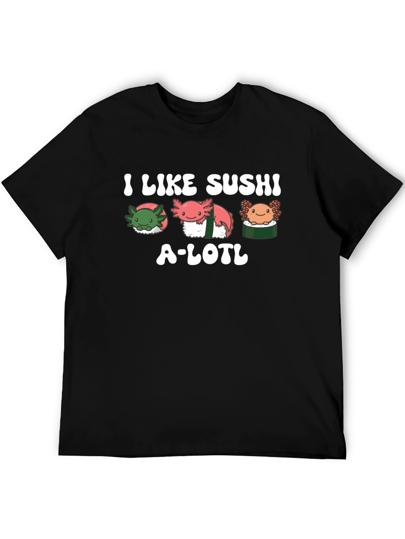 I Like Sushi A-lotl T-Shirt