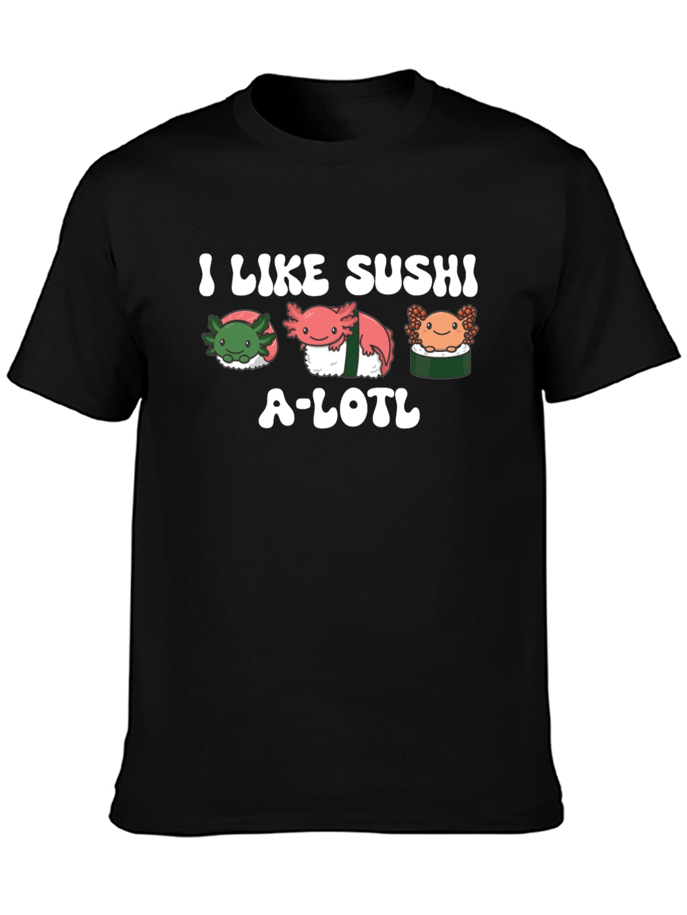 I Like Sushi A-lotl T-Shirt