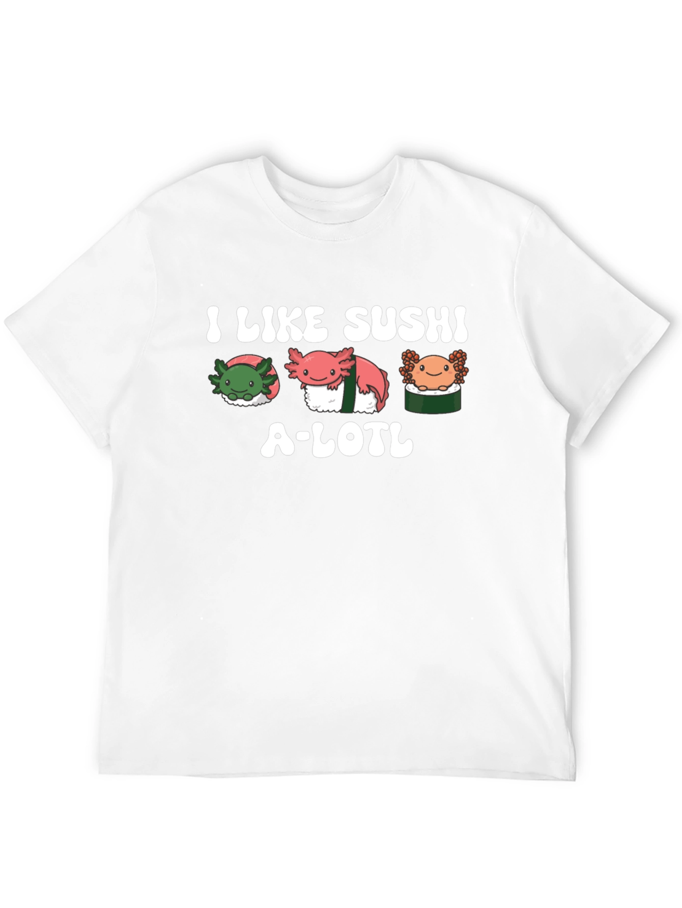 I Like Sushi A-lotl T-Shirt