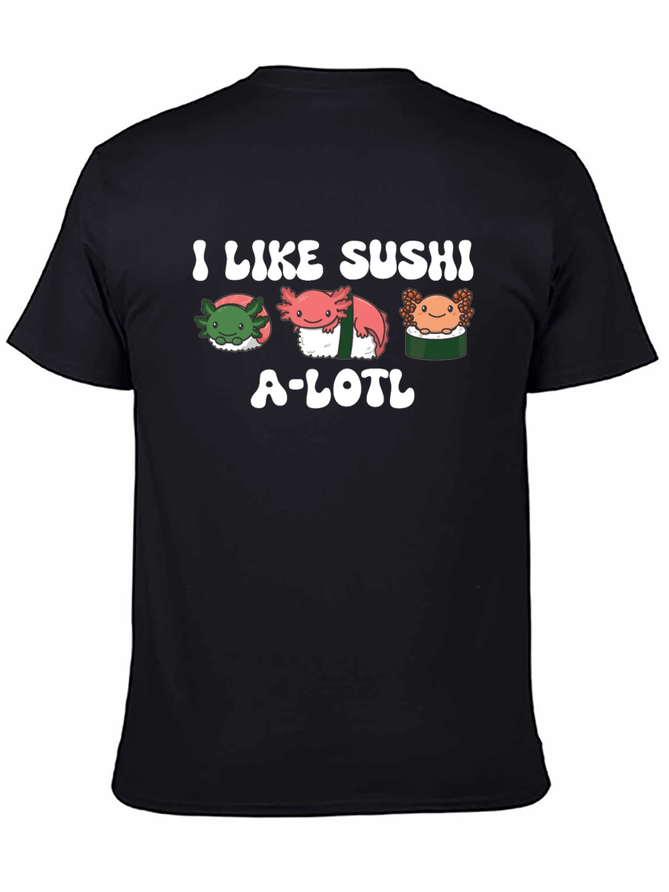 I Like Sushi A-lotl T-Shirt