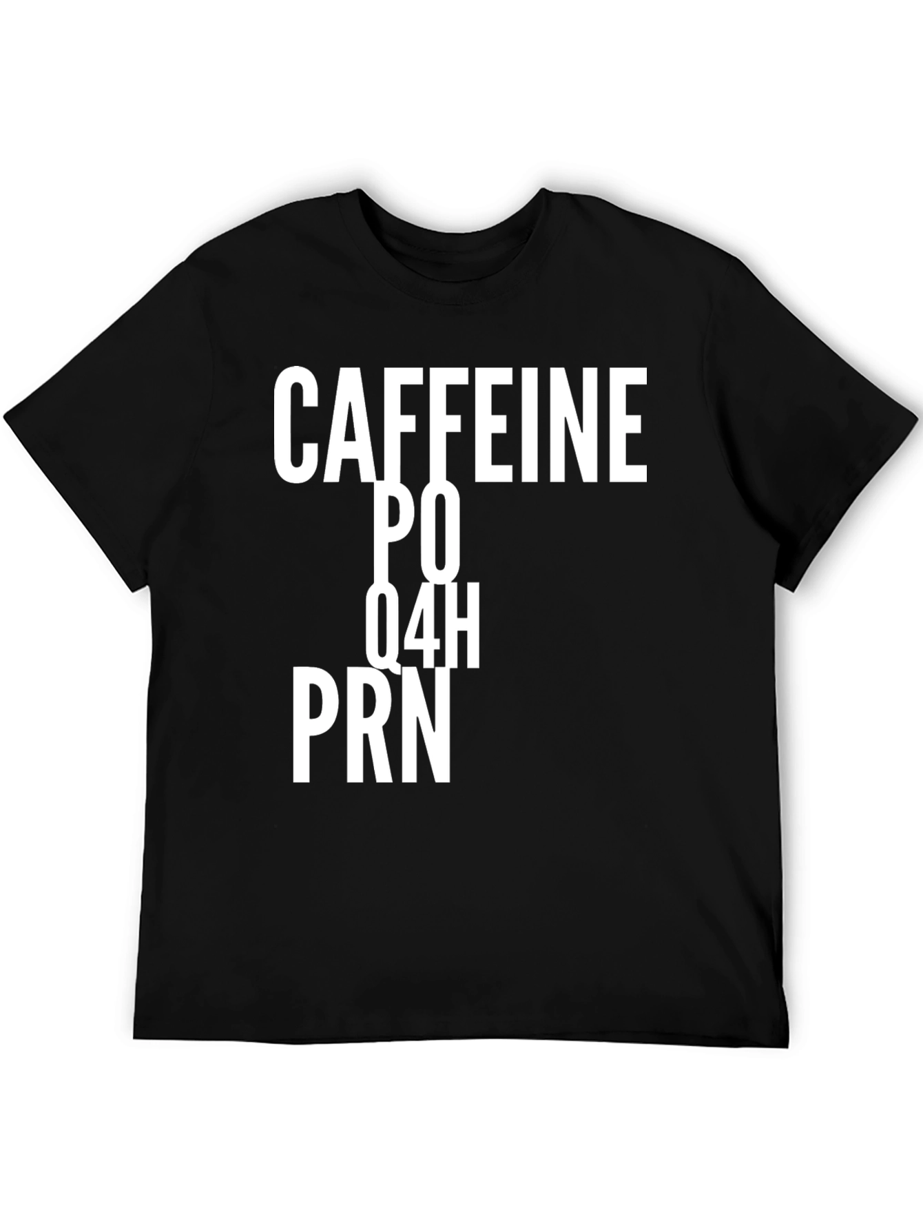 Caffeine PO Q4H PRN Funny T-Shirt