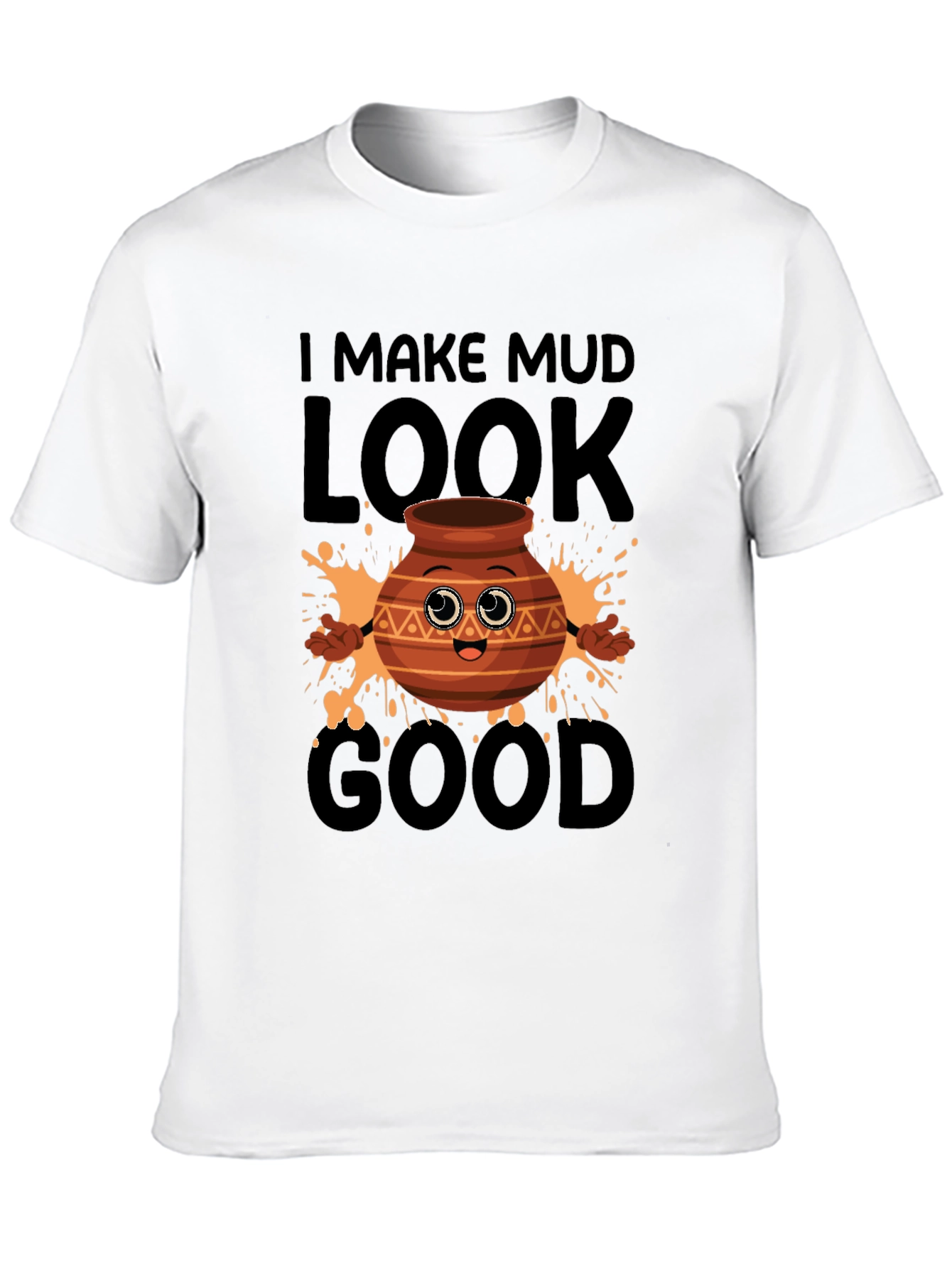 Funny Pottery T-Shirt - I Make Mud Look Good