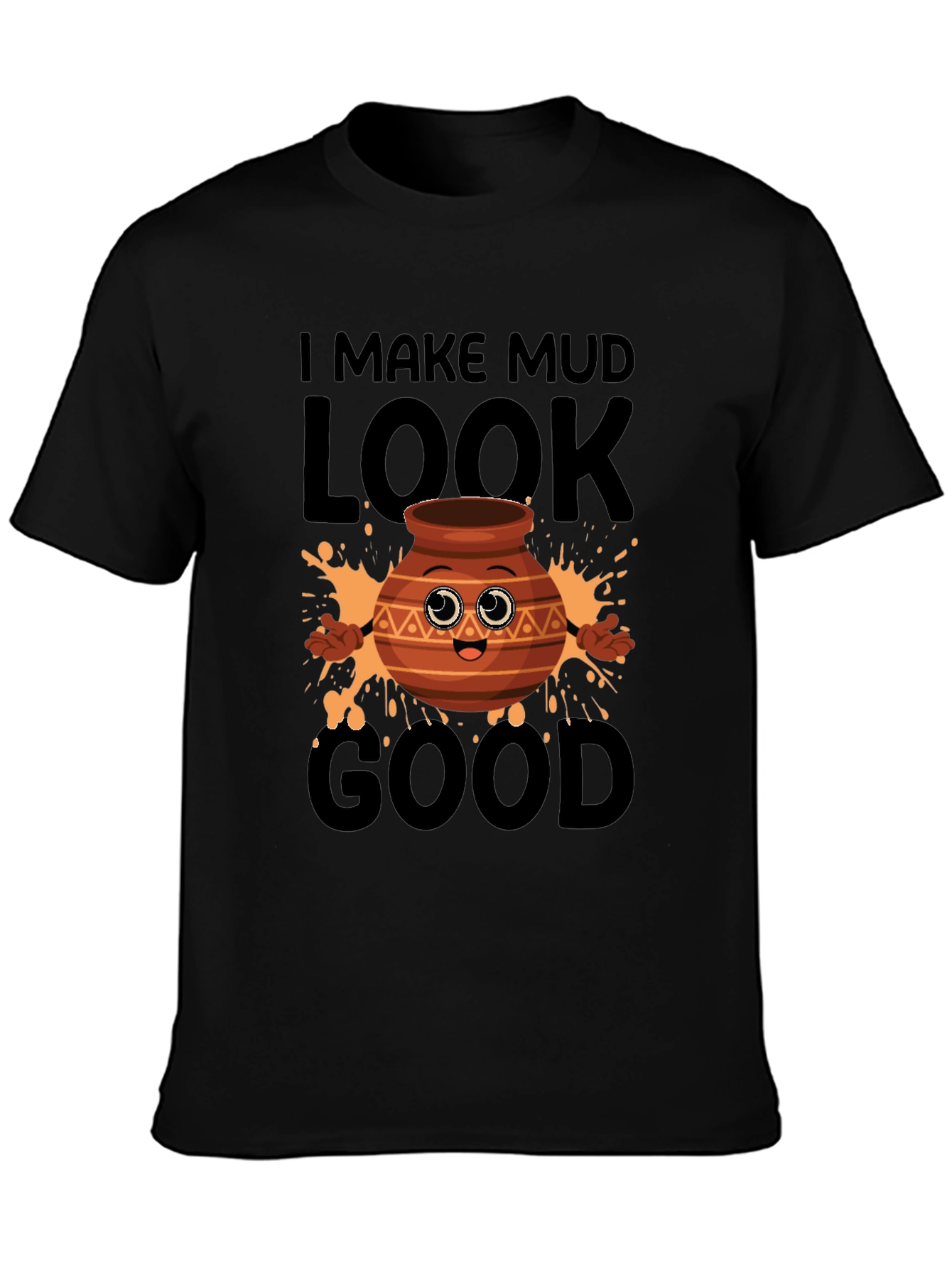 Funny Pottery T-Shirt - I Make Mud Look Good