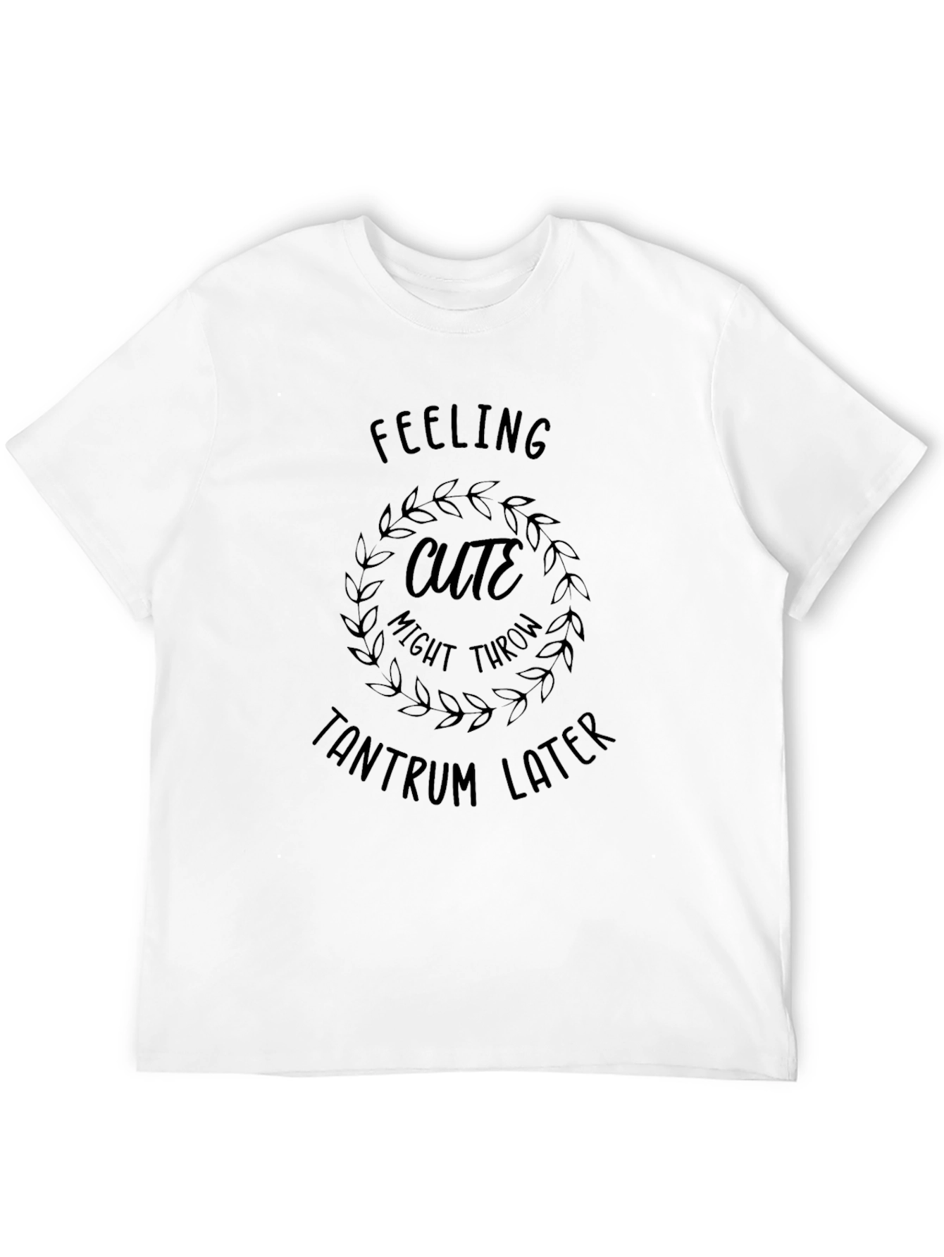 Feeling Cute Tantrum T-Shirt Funny Slogan Tee