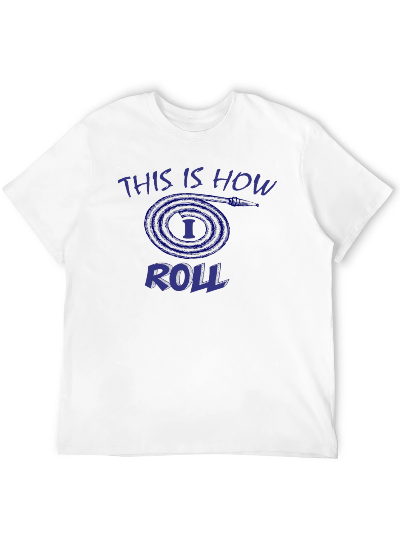 This is How I Roll Fire Hose T-Shirt