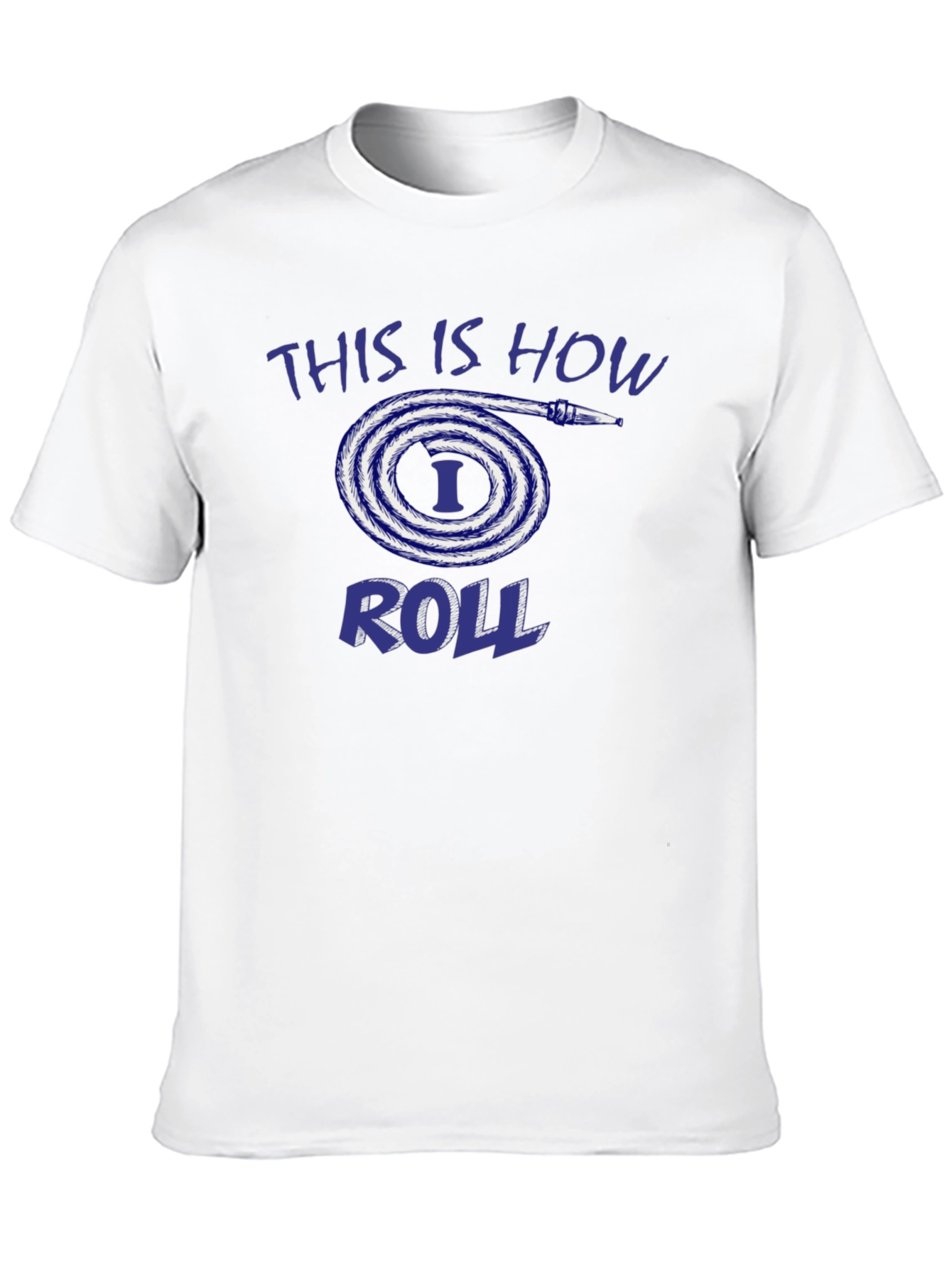 This is How I Roll Fire Hose T-Shirt