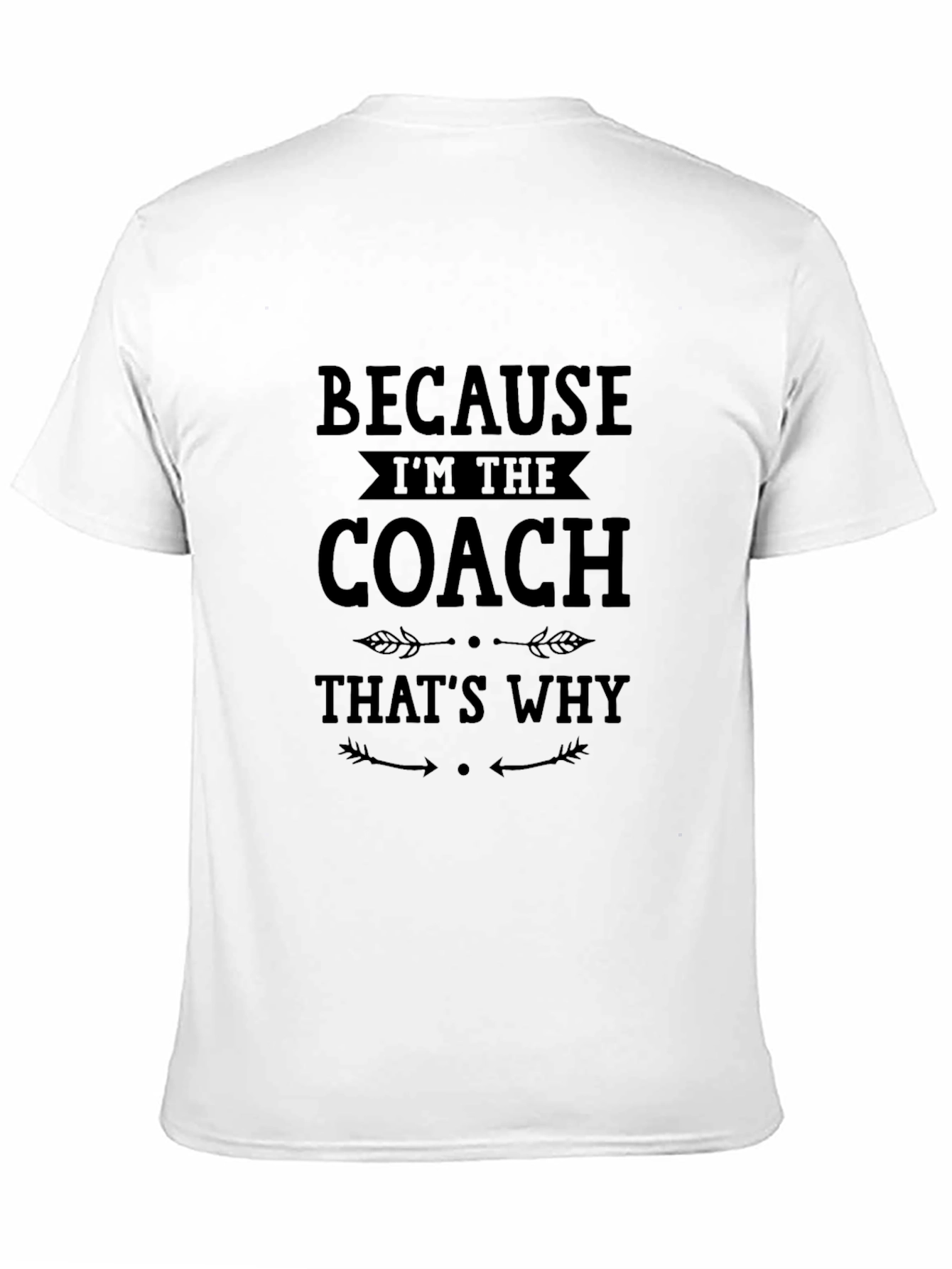 Because Im The Coach Thats Why T-Shirt