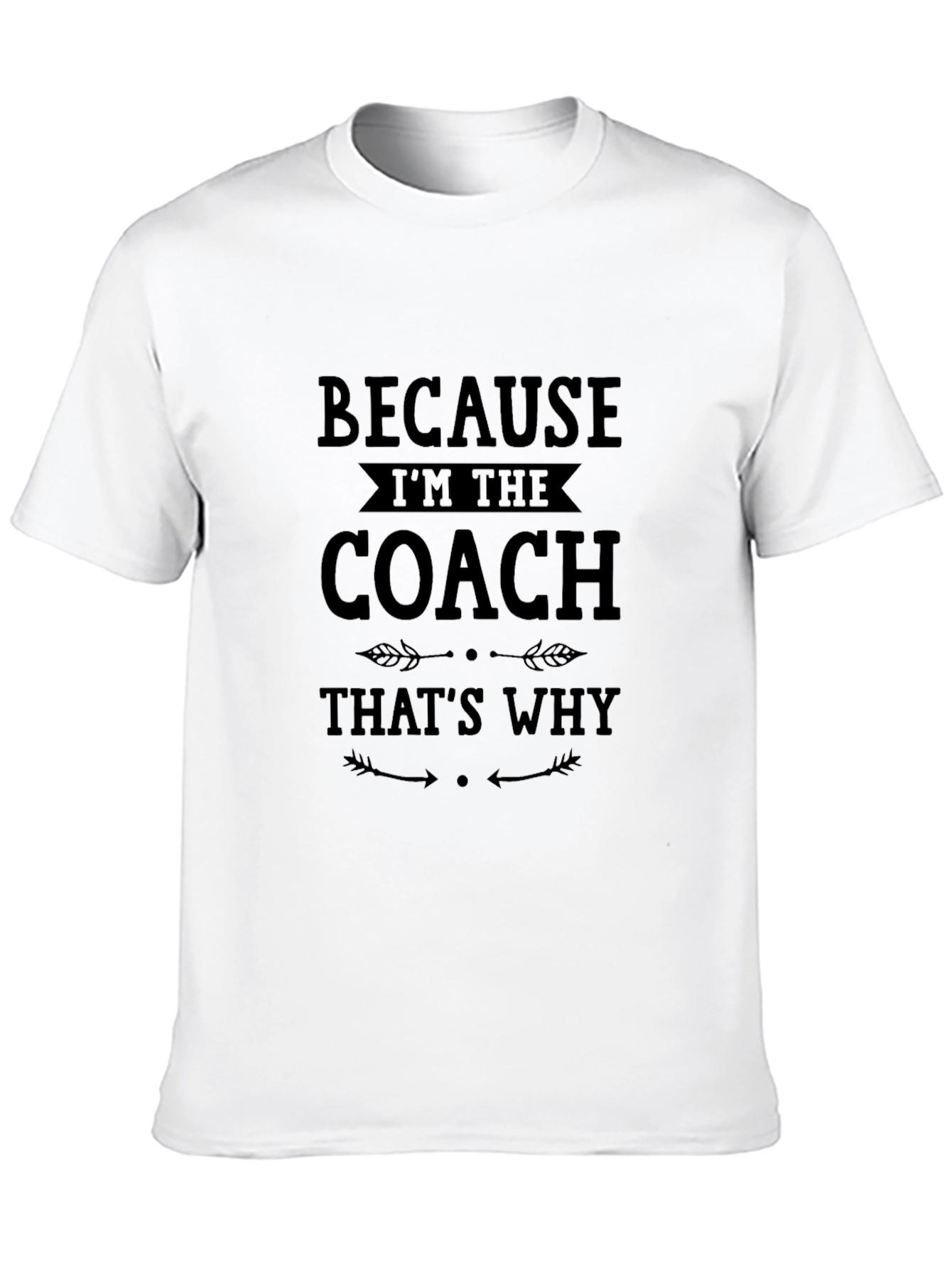 Because Im The Coach Thats Why T-Shirt
