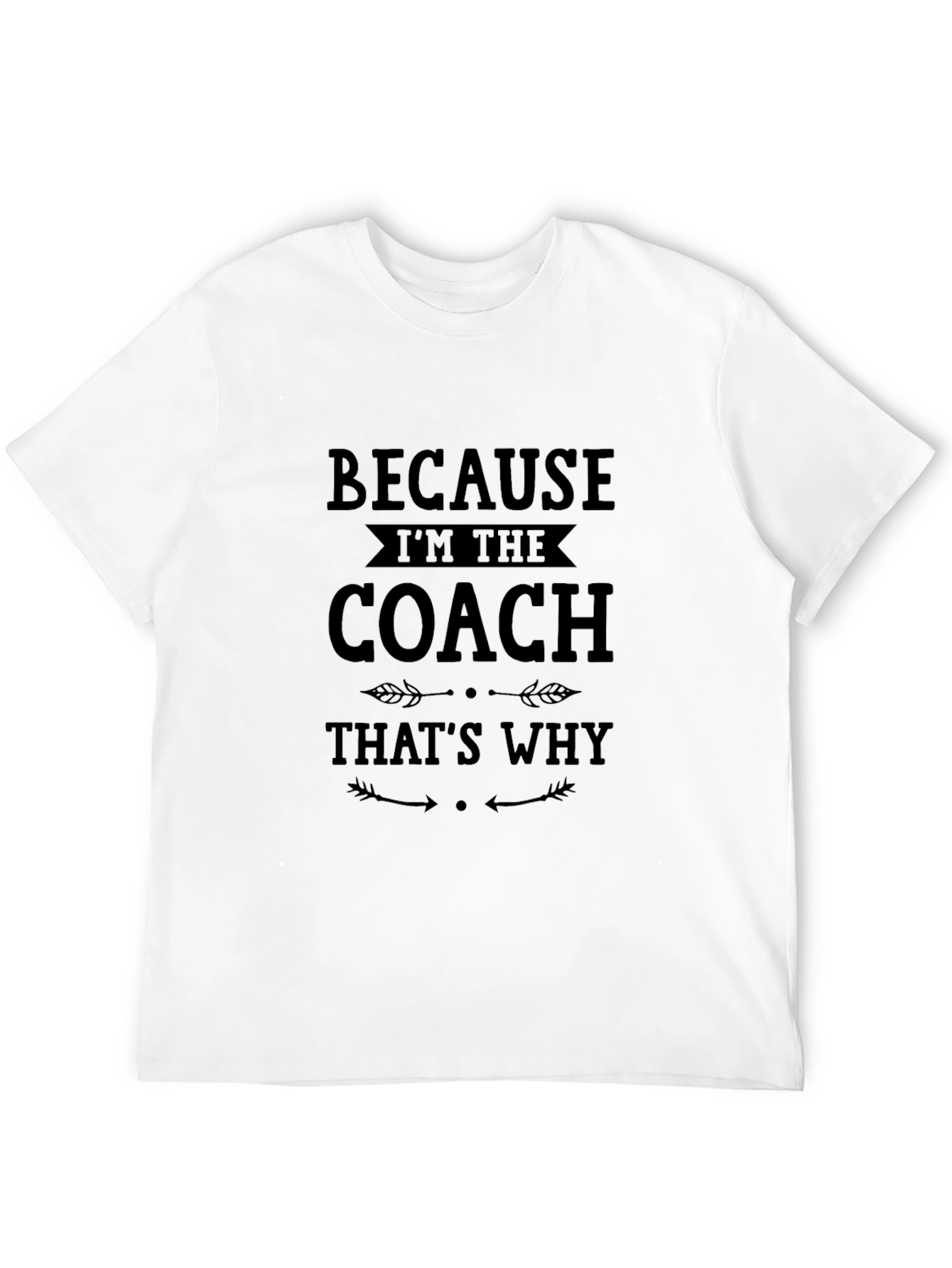 Because Im The Coach Thats Why T-Shirt