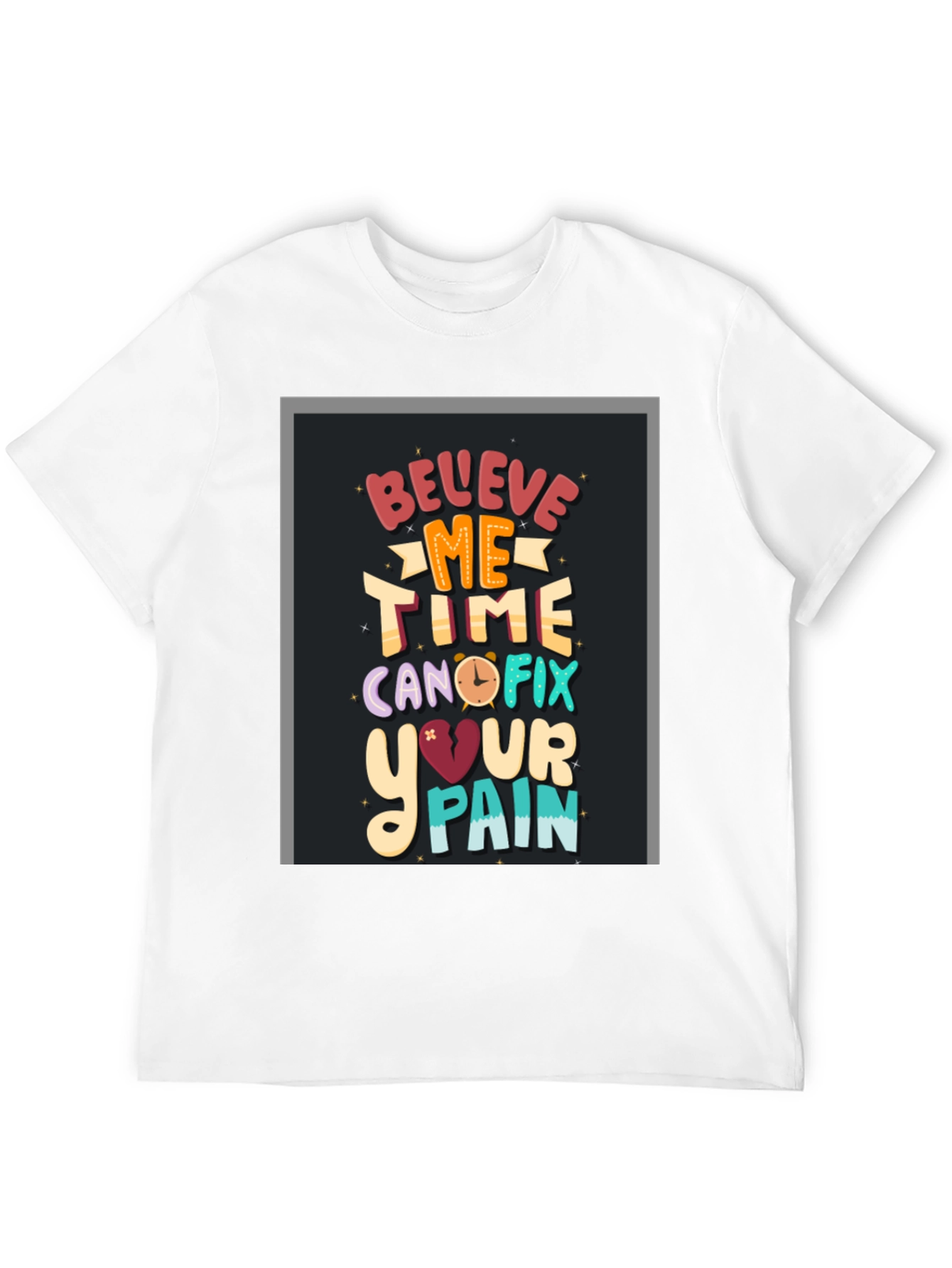 Believe Me Time Can Fix Your Pain Graphic T-Shirt