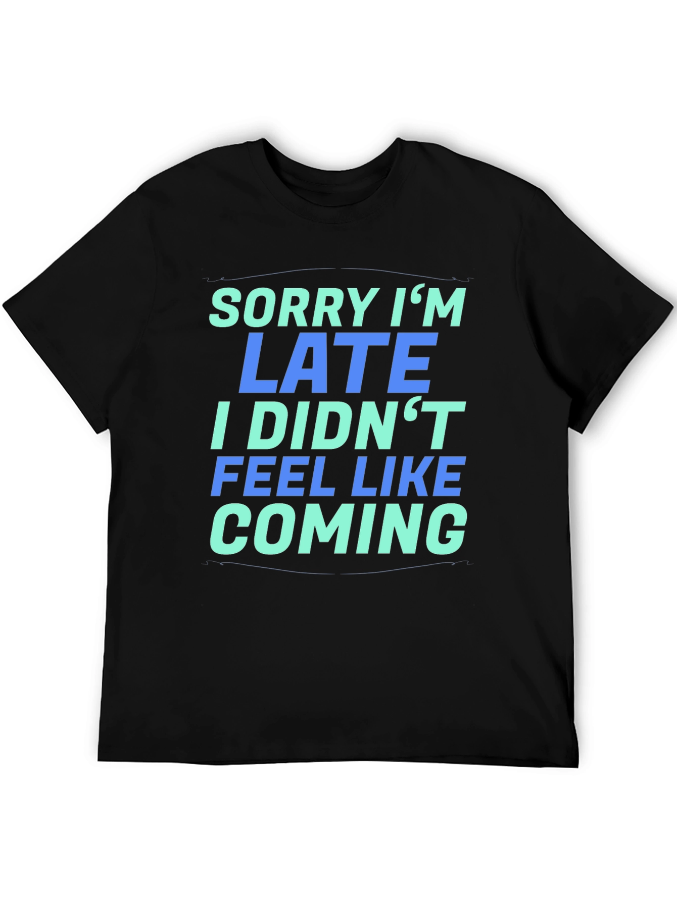 Sorry Im Late T-Shirt - Funny Graphic Tee