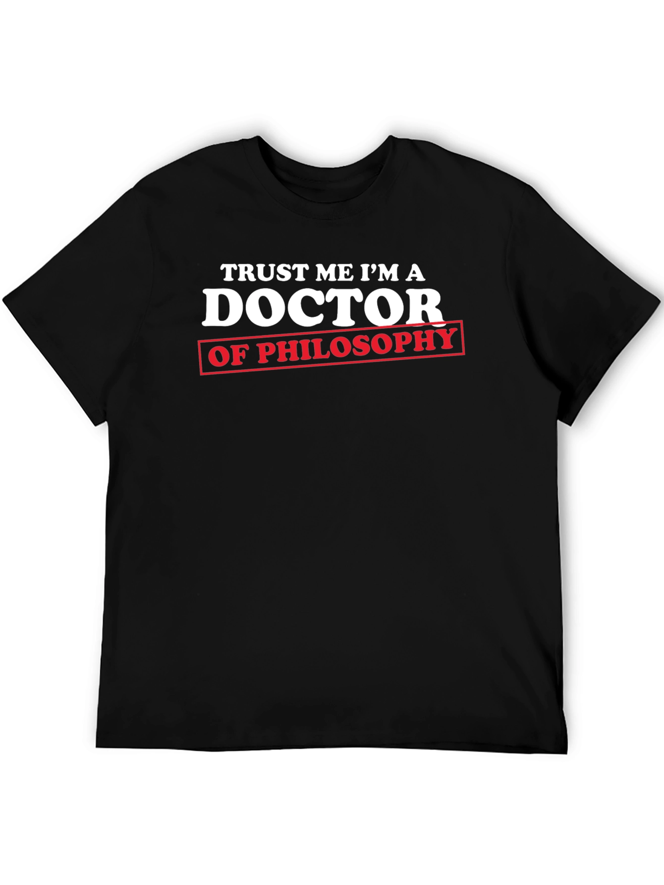 Trust Me Im a Doctor of Philosophy T-Shirt