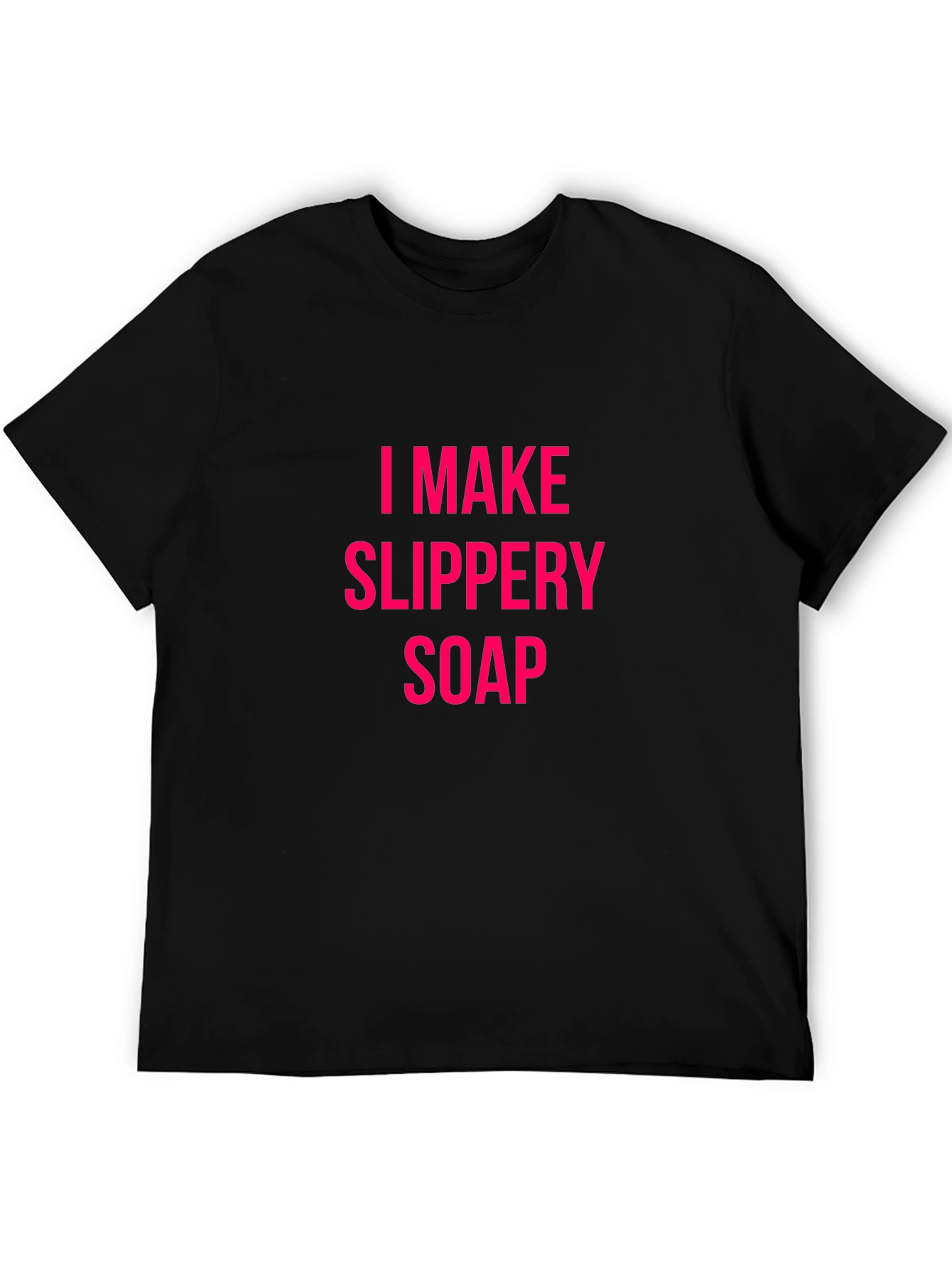 I Make Slippery Soap Black T-Shirt Funny Gift
