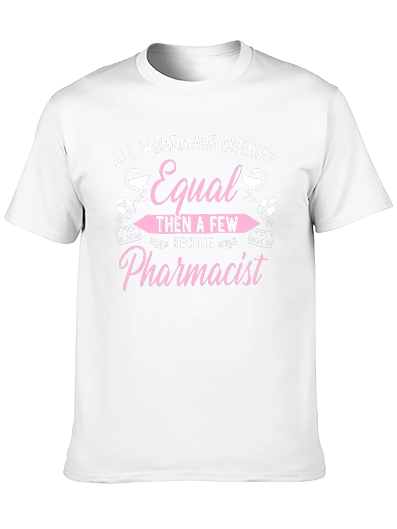 Pharmacist T-Shirt - All Women Are Created Equal