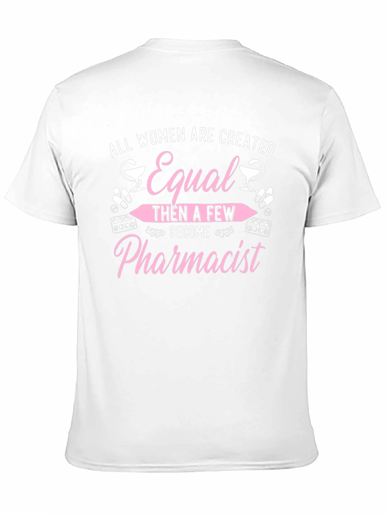 Pharmacist T-Shirt - All Women Are Created Equal