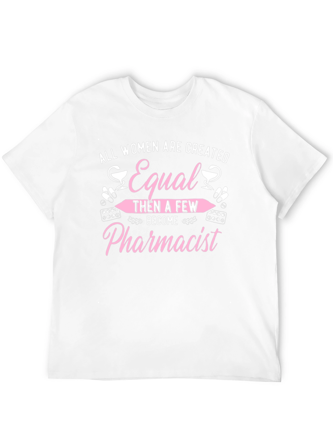 Pharmacist T-Shirt - All Women Are Created Equal