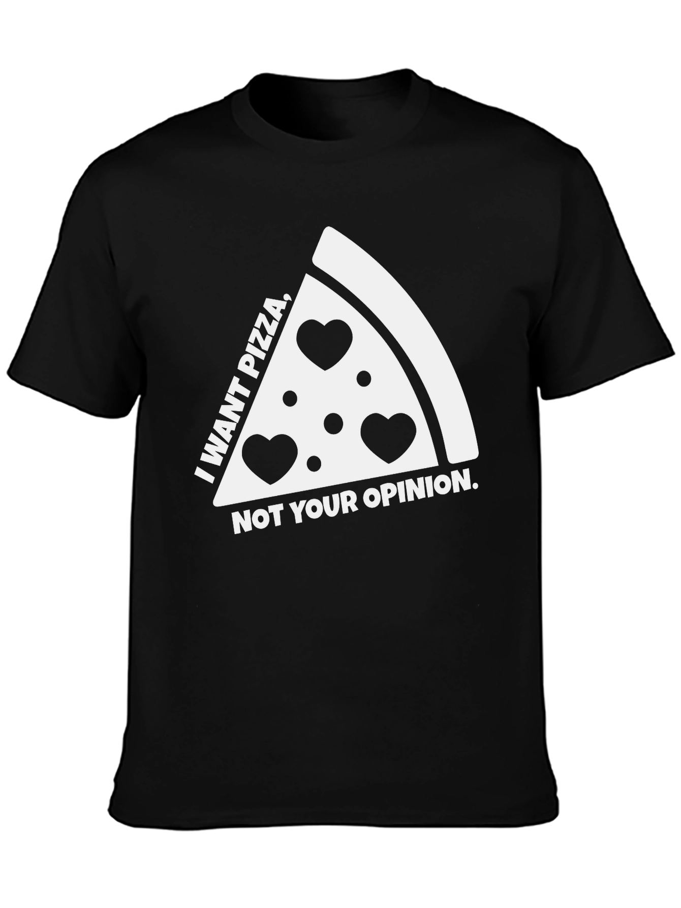 Pizza Lovers Tee: I Want Pizza Not Your Opinion