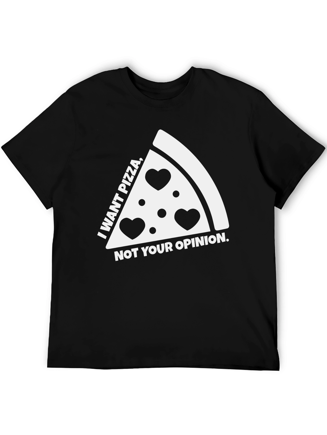 Pizza Lovers Tee: I Want Pizza Not Your Opinion