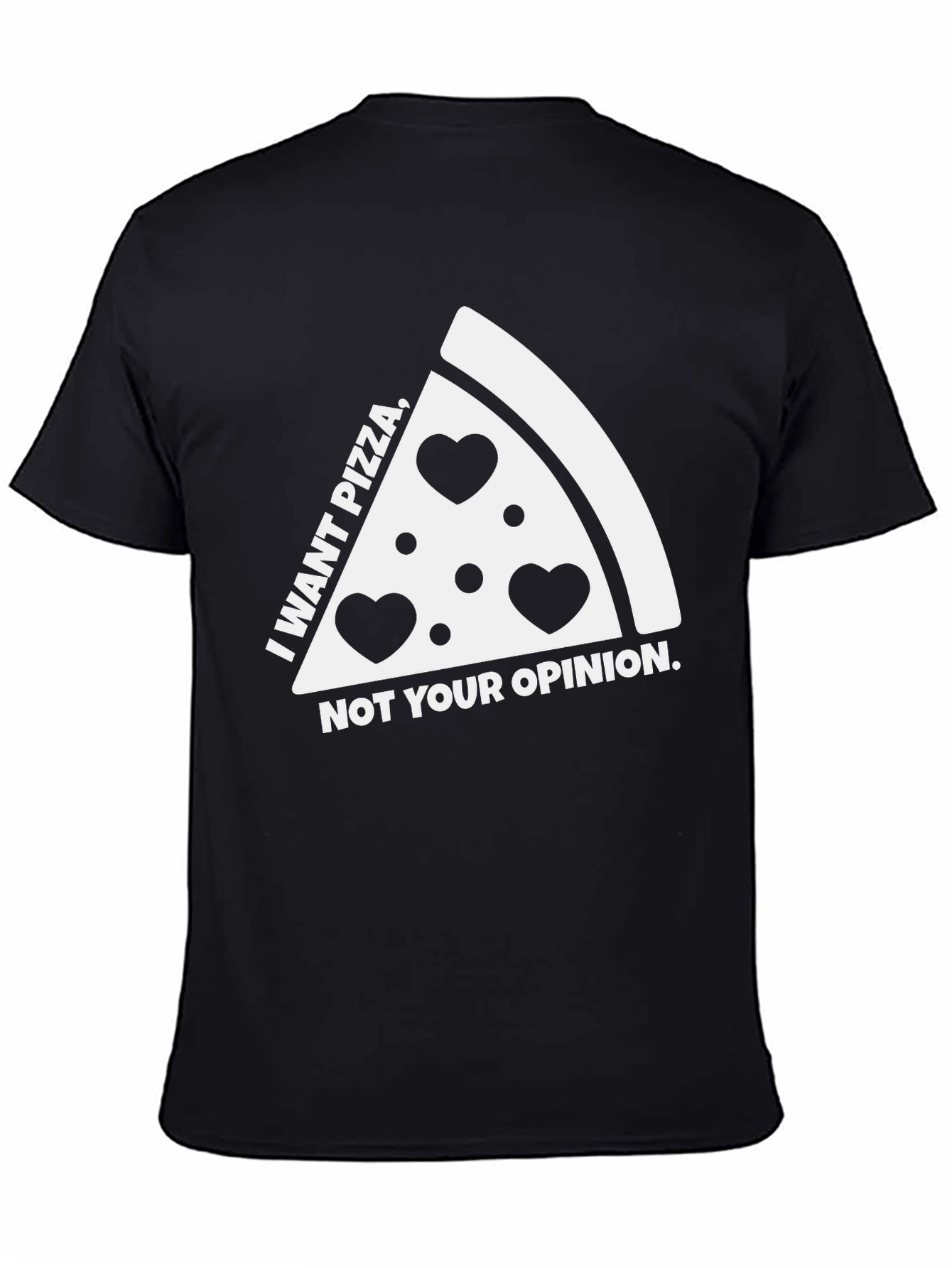 Pizza Lovers Tee: I Want Pizza Not Your Opinion