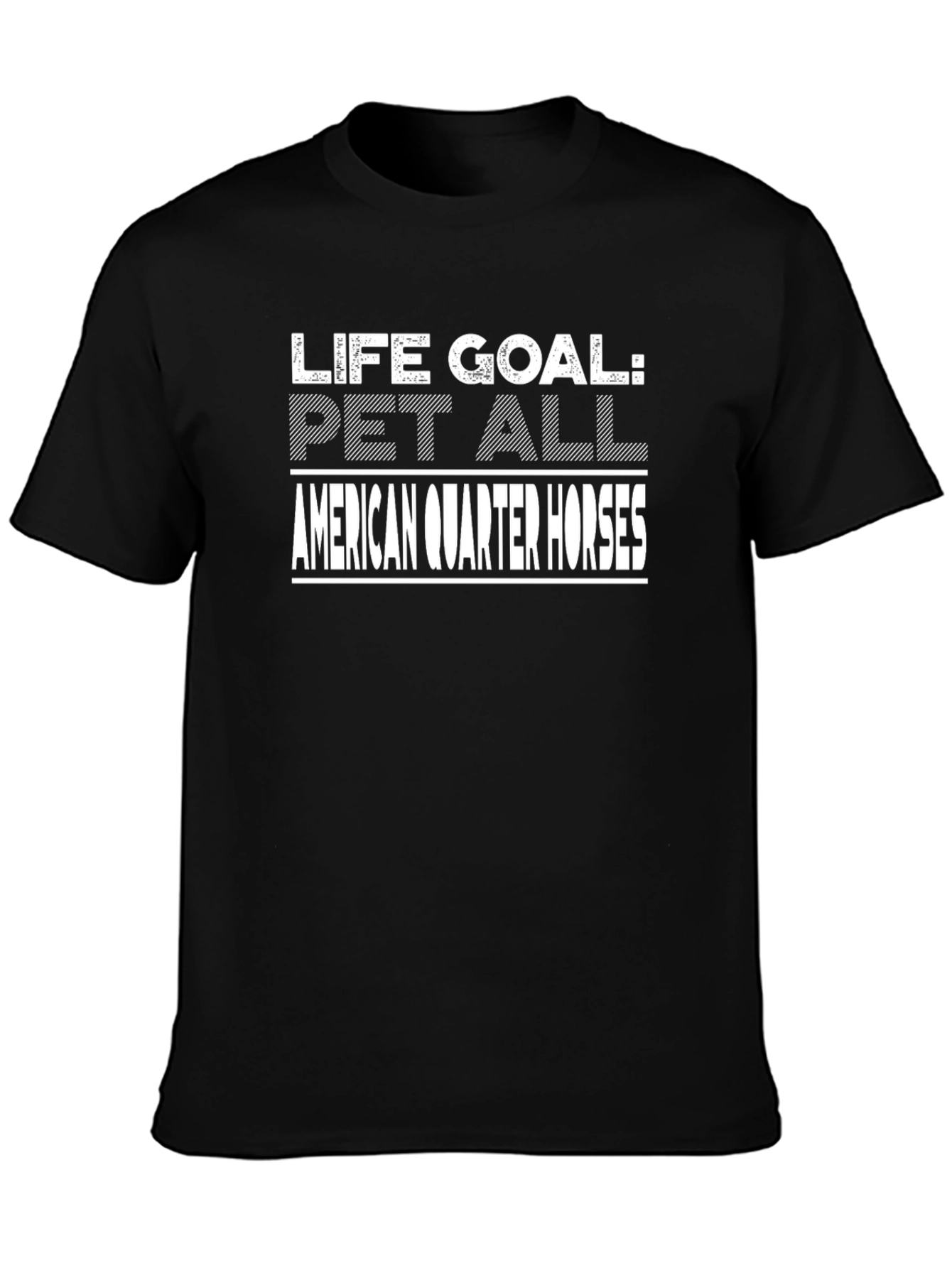 Life Goal: Pet All American Quarter Horses T-Shirt
