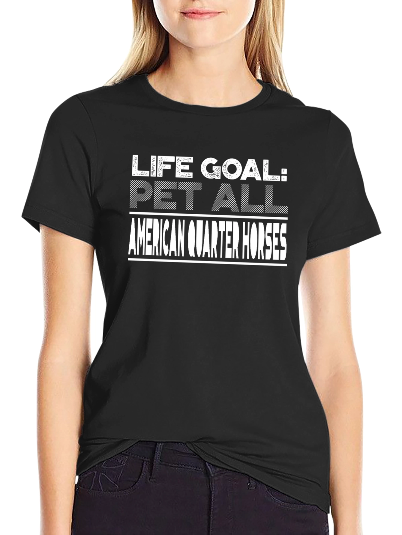 Life Goal: Pet All American Quarter Horses T-Shirt