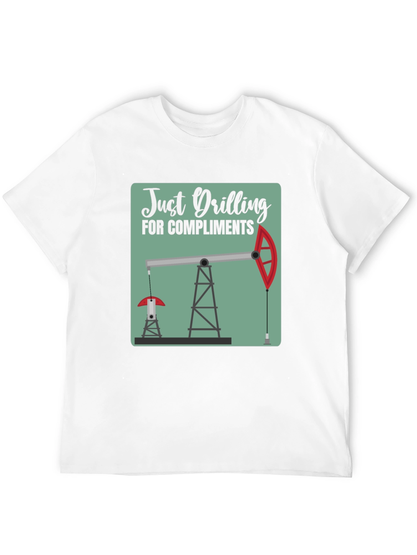 Just Drilling for Compliments Graphic T-Shirt