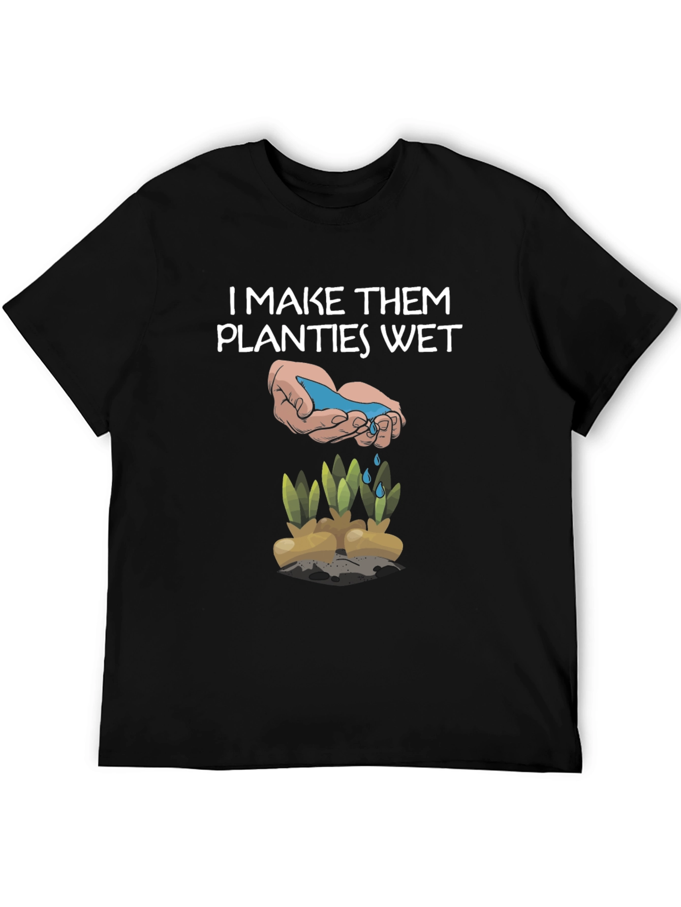 Funny Gardening Shirt - I Make Them Planties Wet