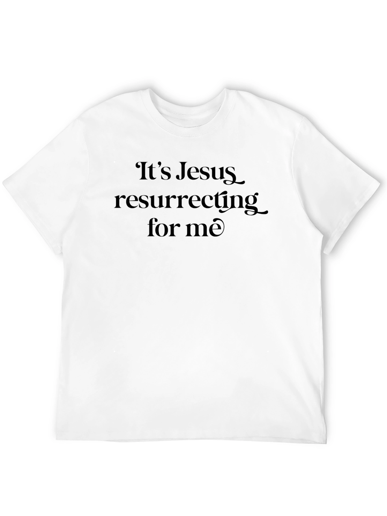 Its Jesus Resurrecting For Me T-Shirt