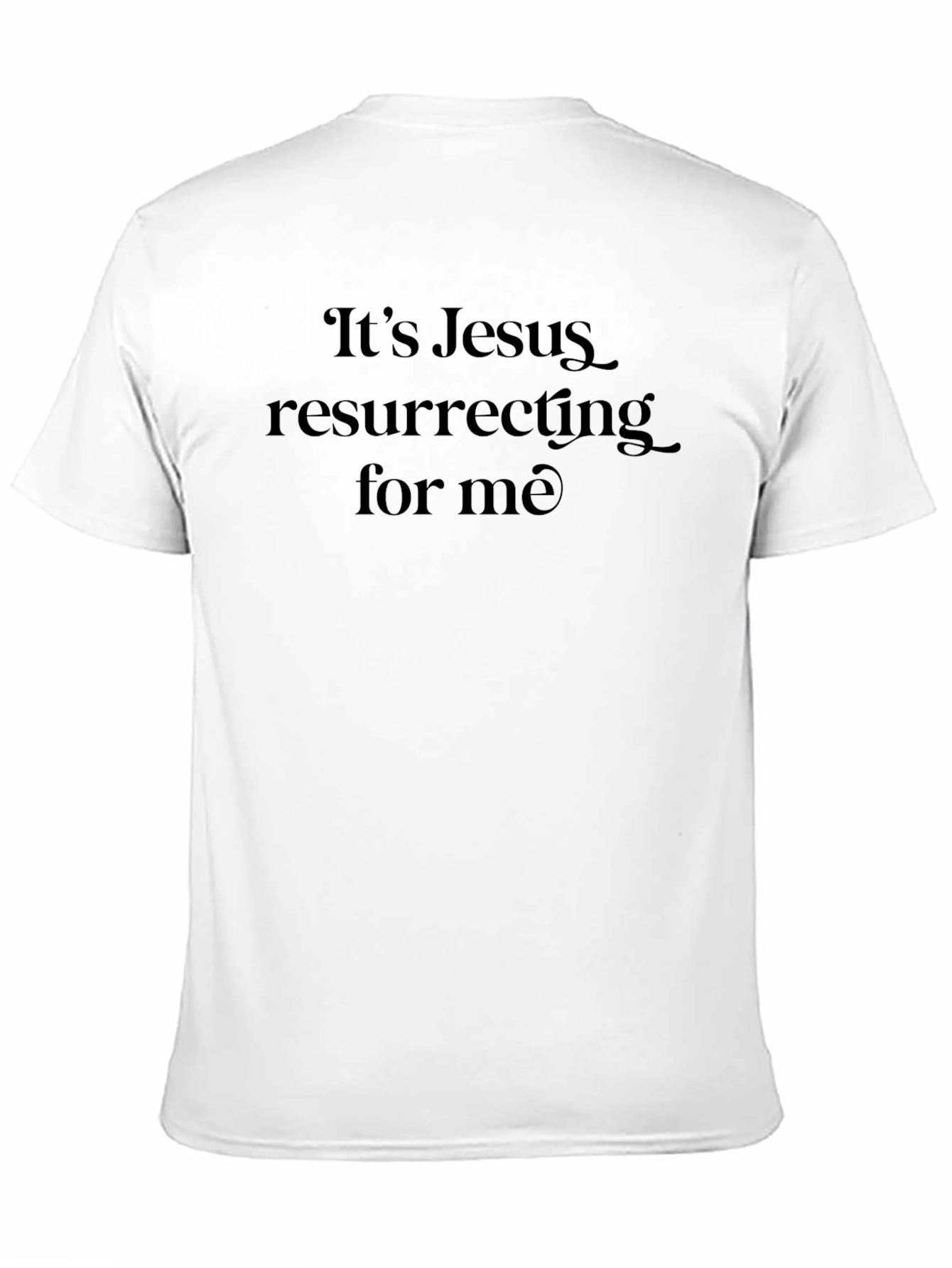Its Jesus Resurrecting For Me T-Shirt