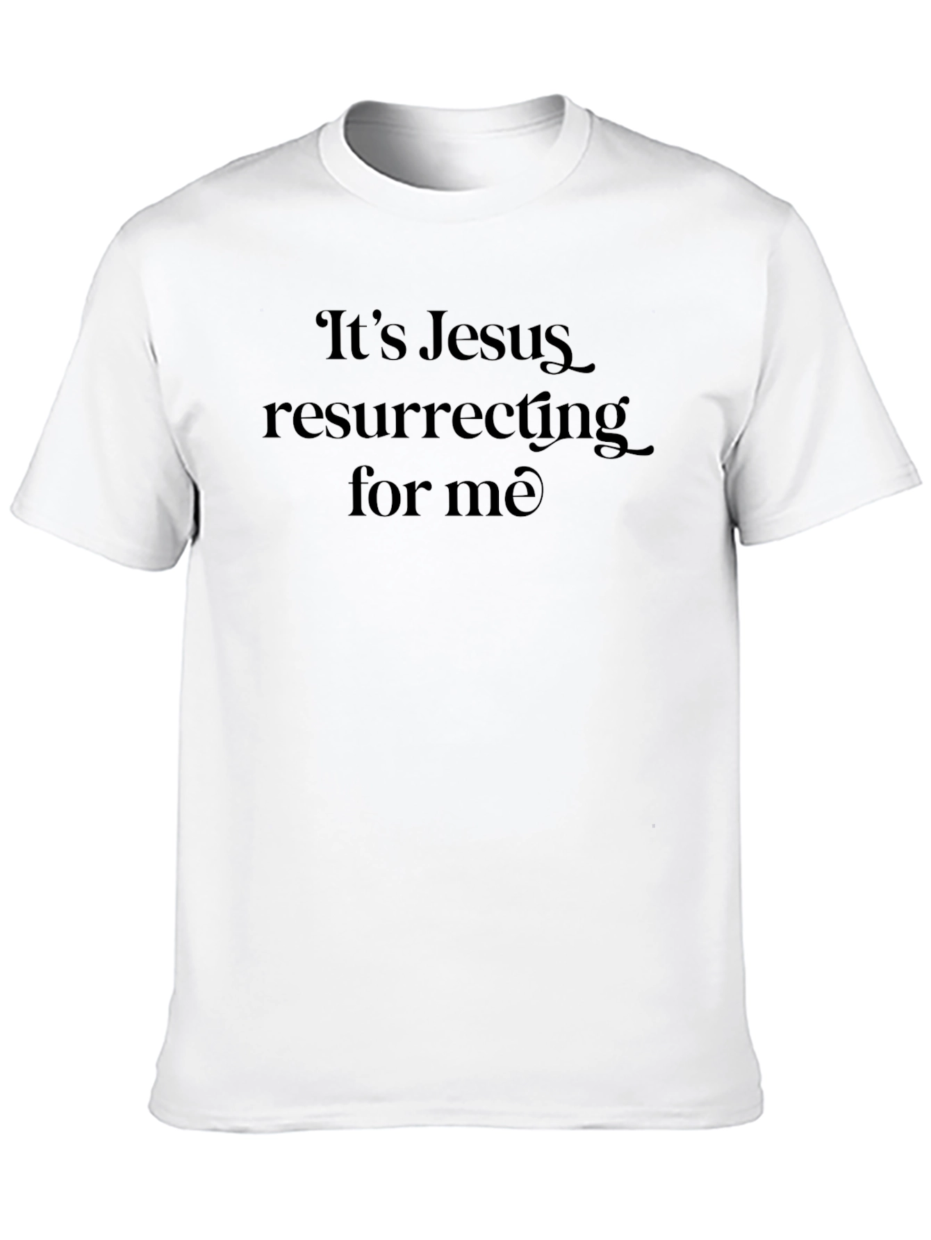 Its Jesus Resurrecting For Me T-Shirt