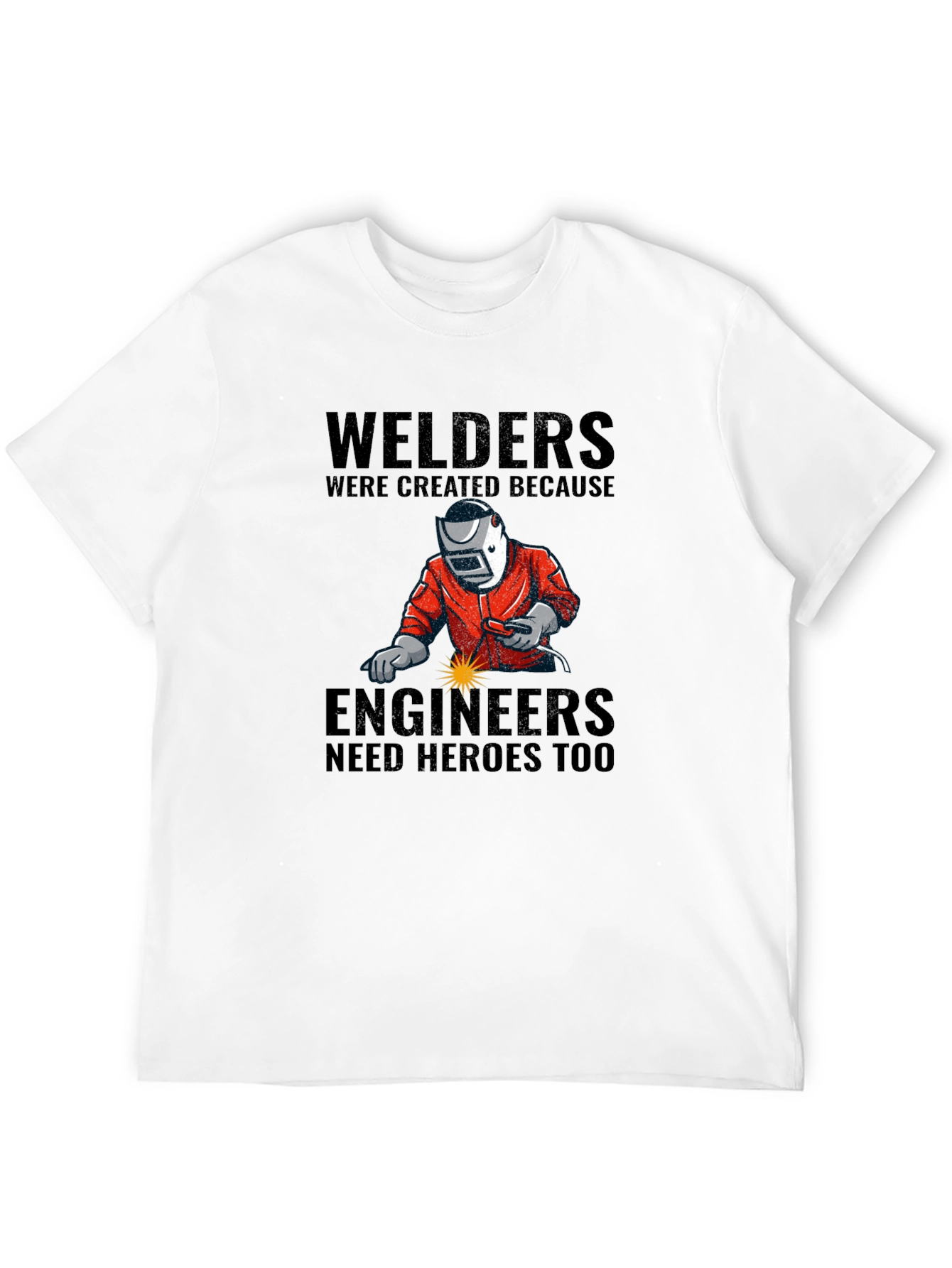 Welders: Engineers Need Heroes T-Shirt