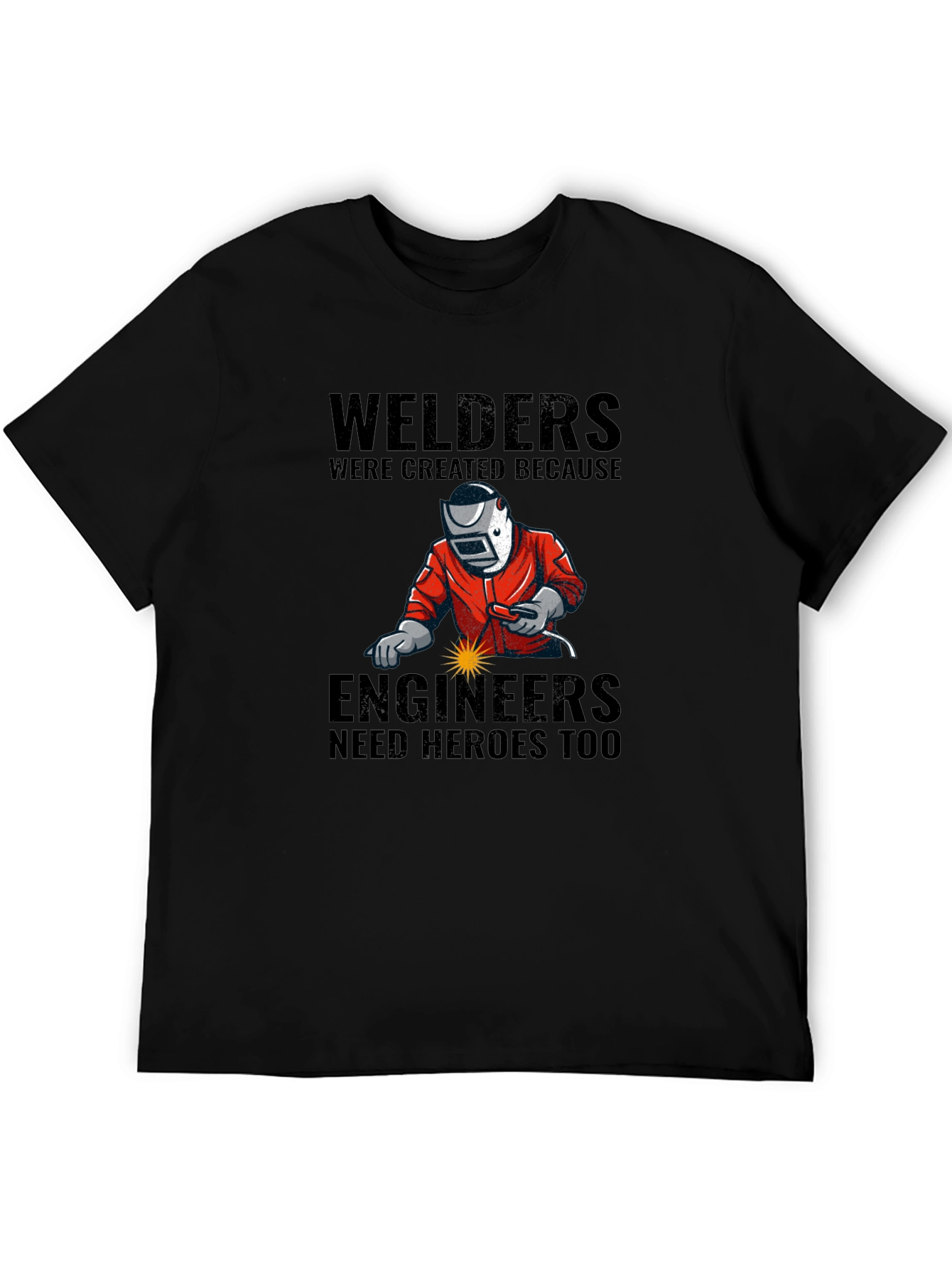 Welders: Engineers Need Heroes T-Shirt