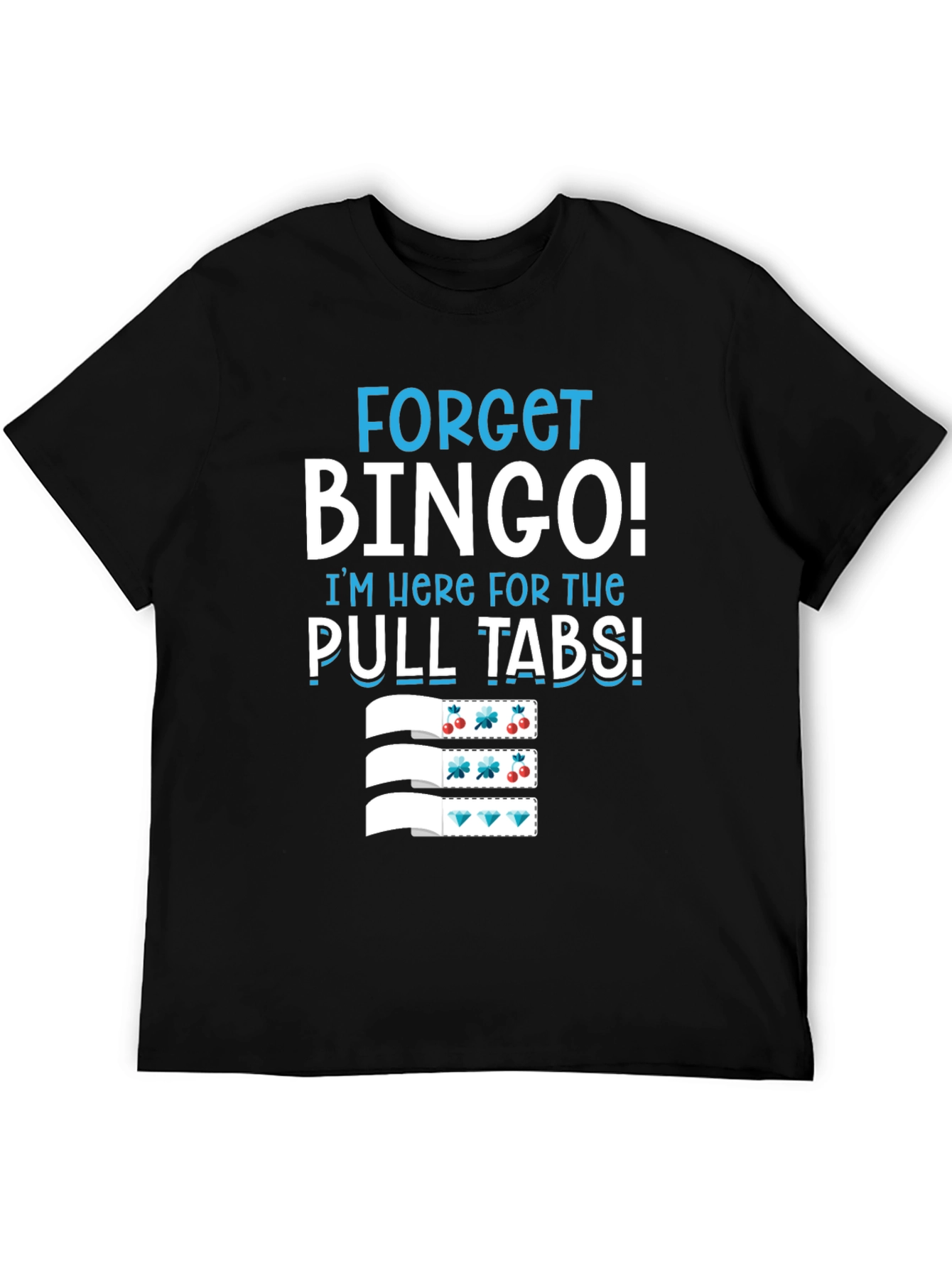 Forget Bingo! Pull Tabs T-Shirt