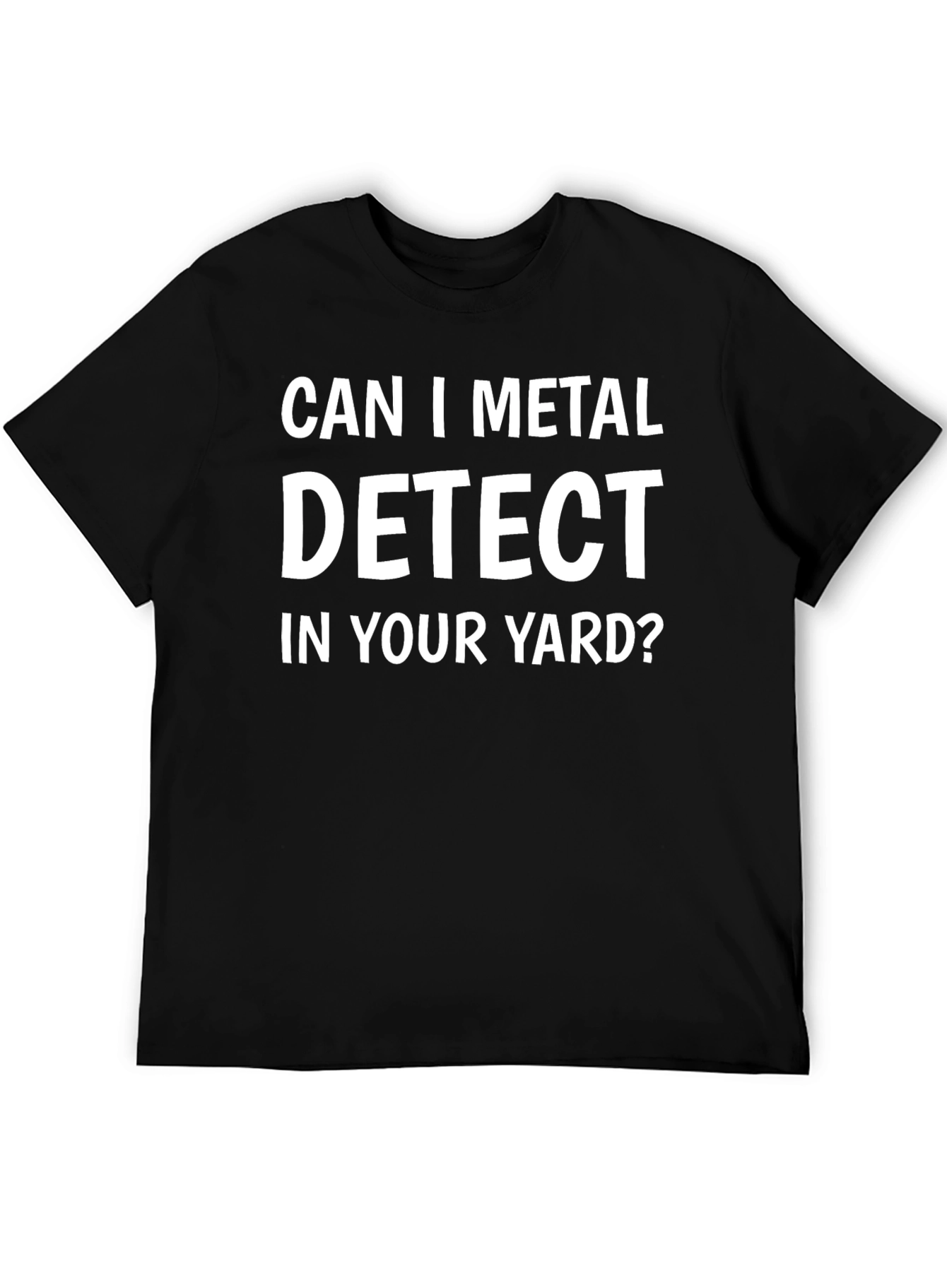 Can I Metal Detect In Your Yard? T-Shirt