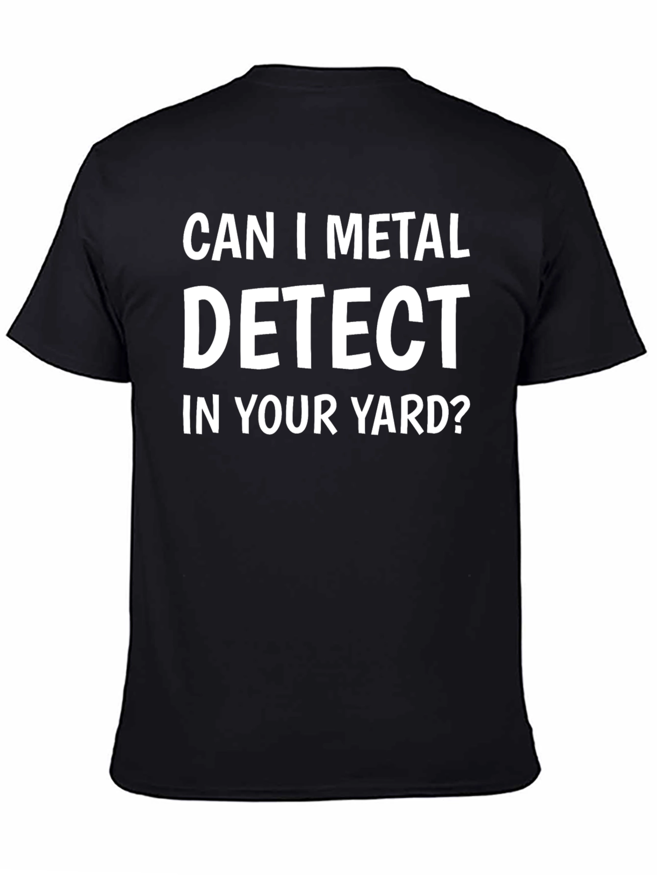 Can I Metal Detect In Your Yard? T-Shirt
