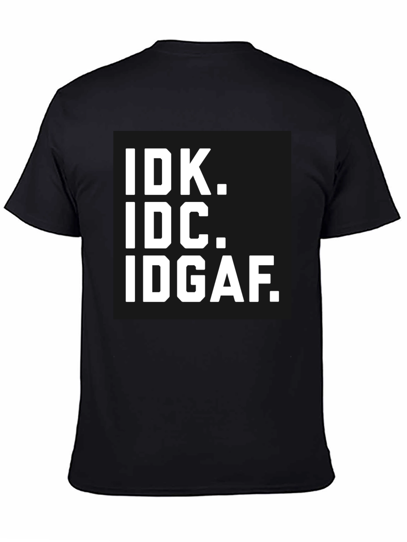 IDK IDC IDGAF T-Shirt - Bold Statement Tee