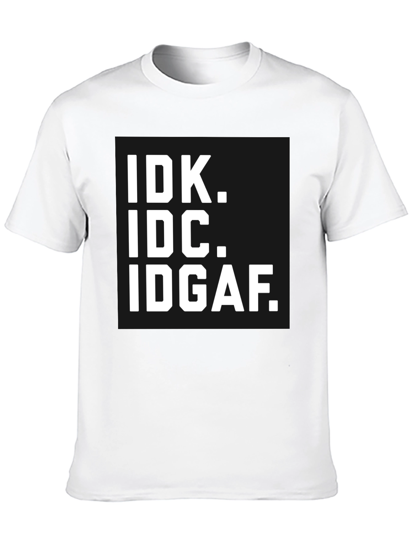 IDK IDC IDGAF T-Shirt - Bold Statement Tee