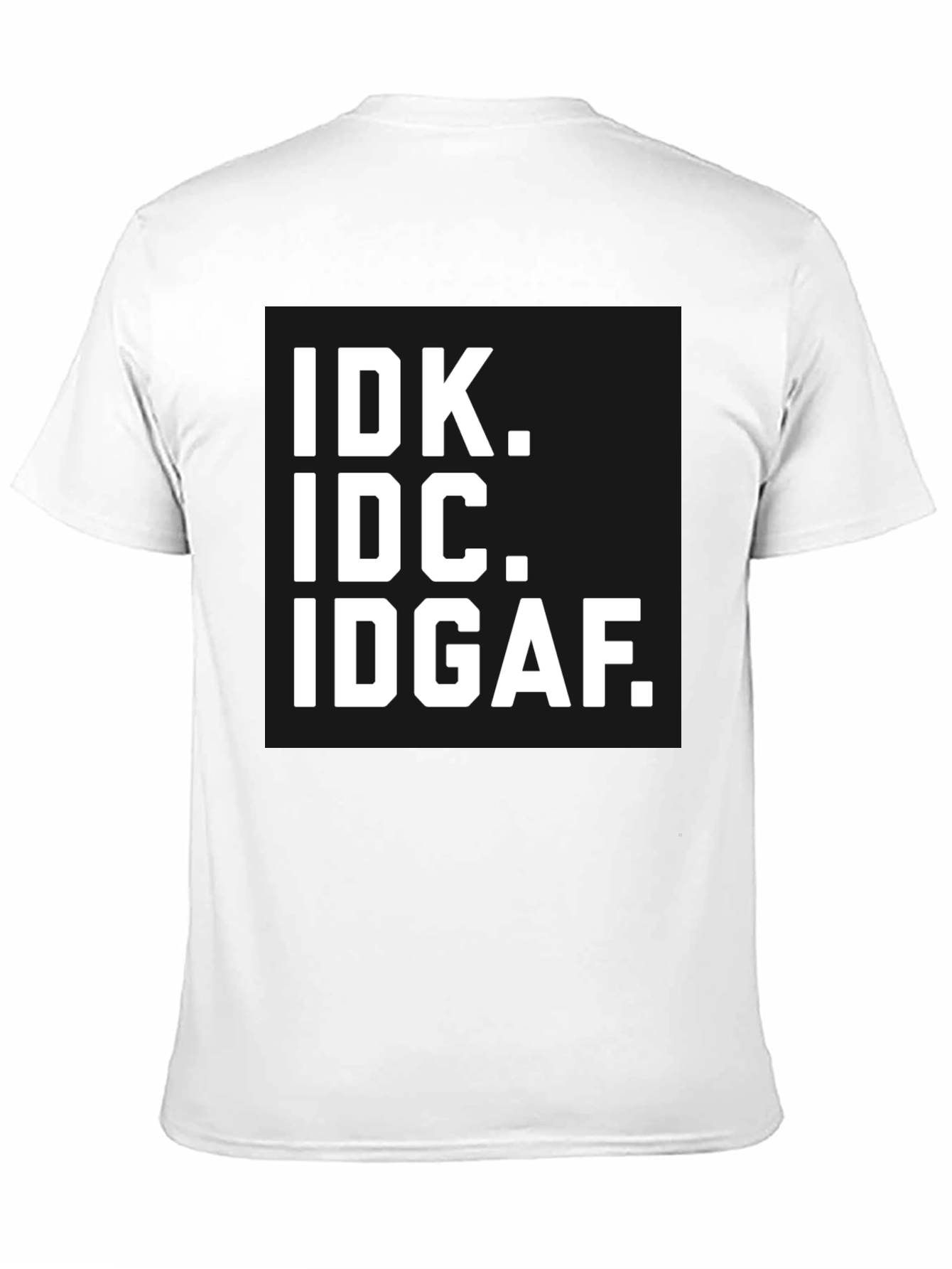 IDK IDC IDGAF T-Shirt - Bold Statement Tee