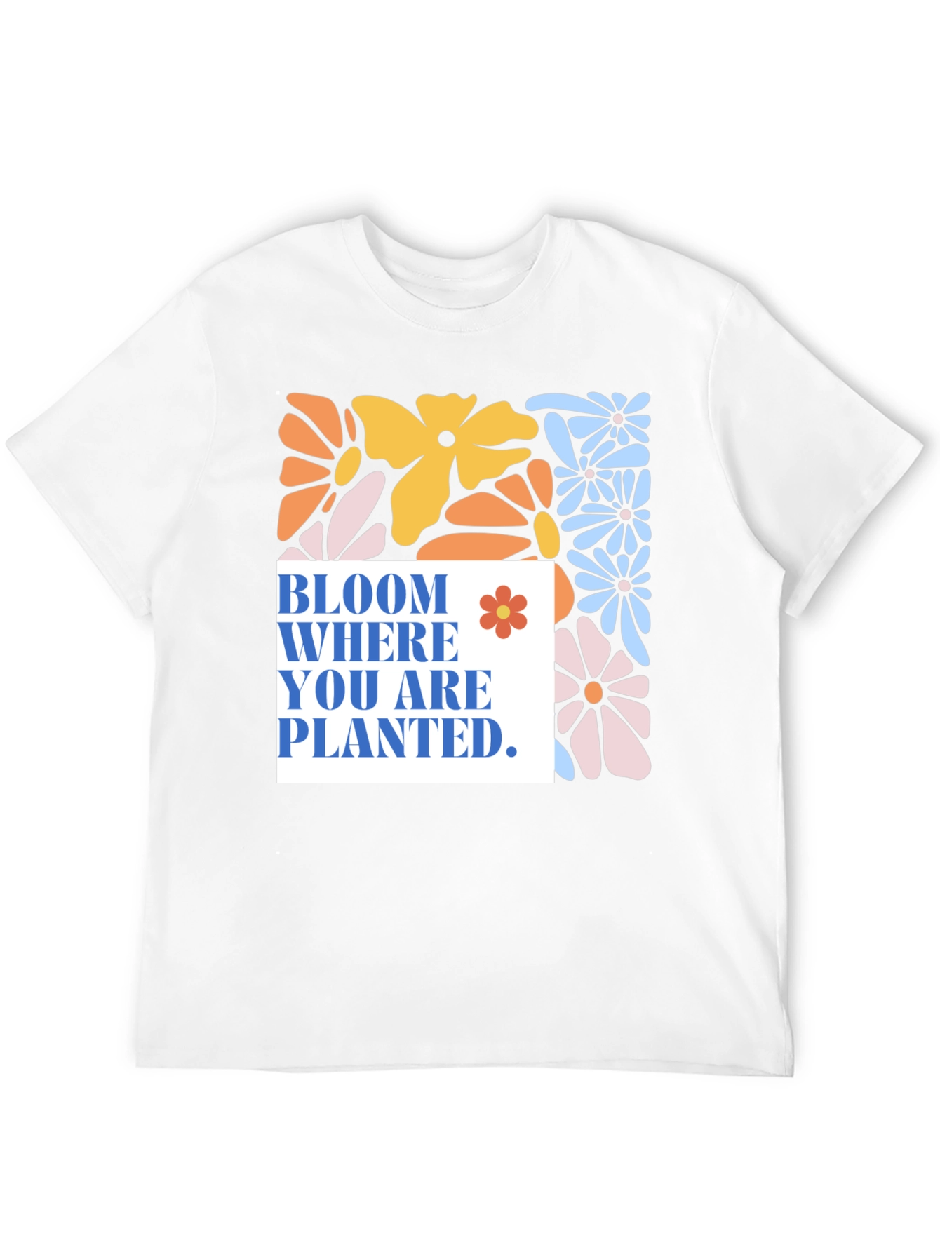 Bloom Where You Are Planted T-Shirt
