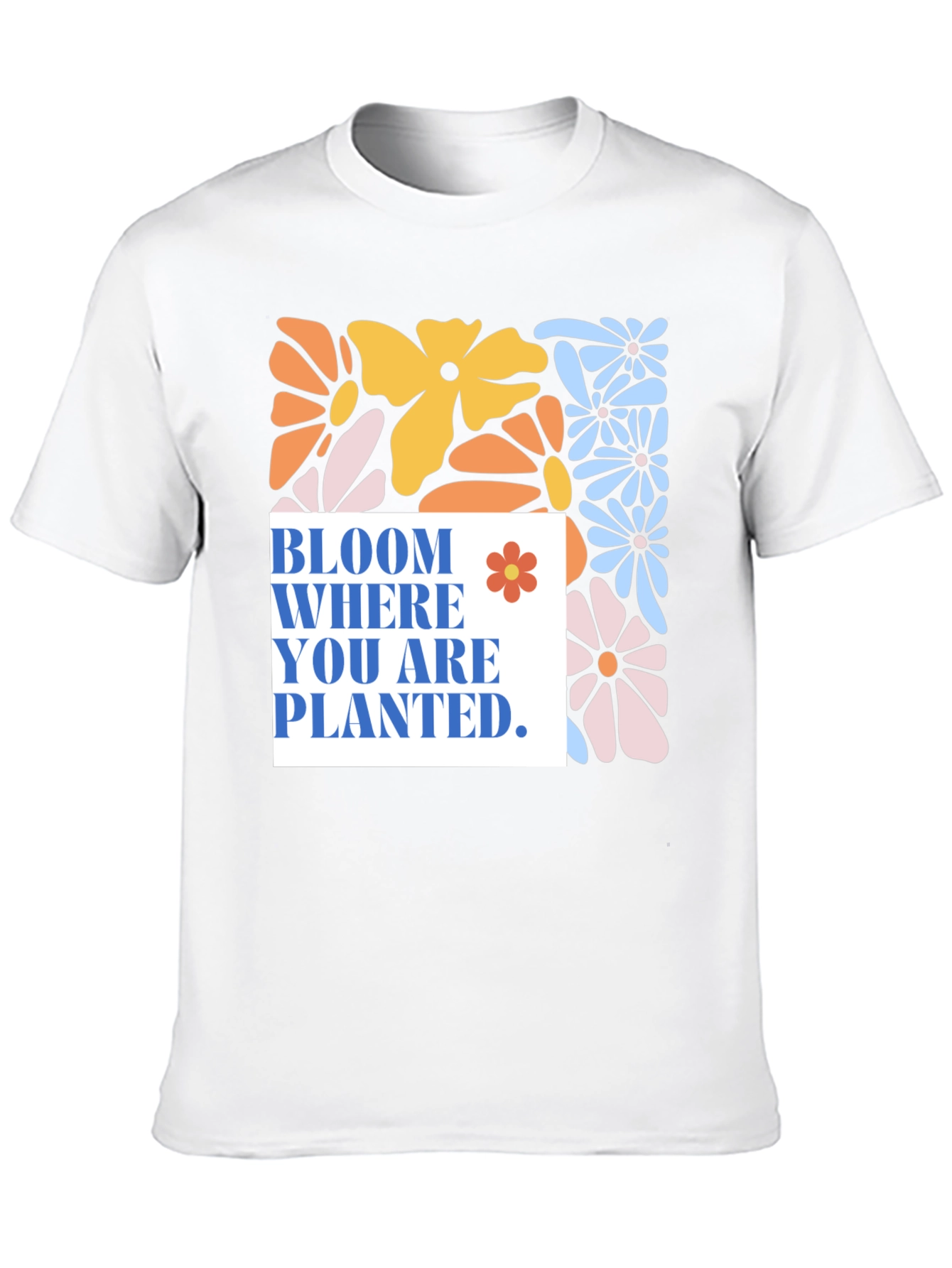 Bloom Where You Are Planted T-Shirt