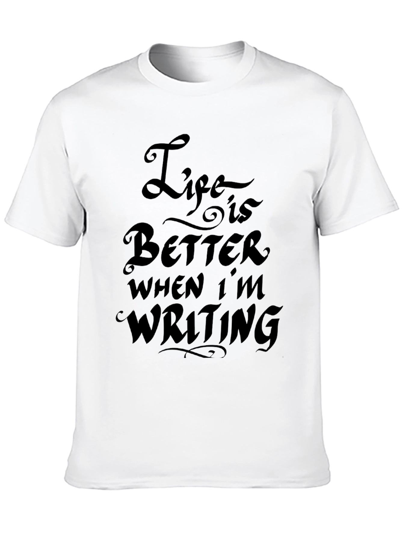 Life is Better When Im Writing T-Shirt