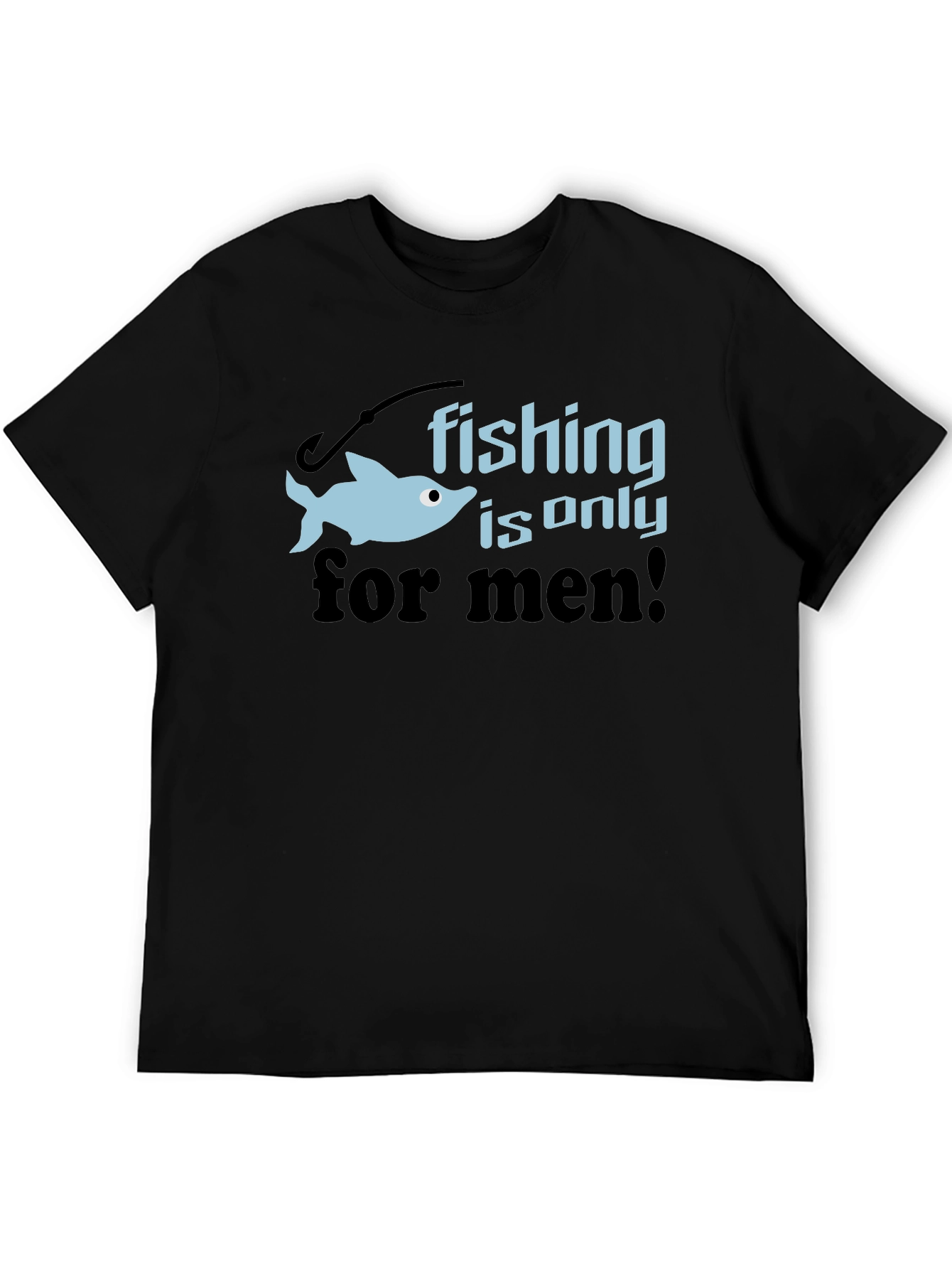 Fishing is Only for Men Graphic Tee