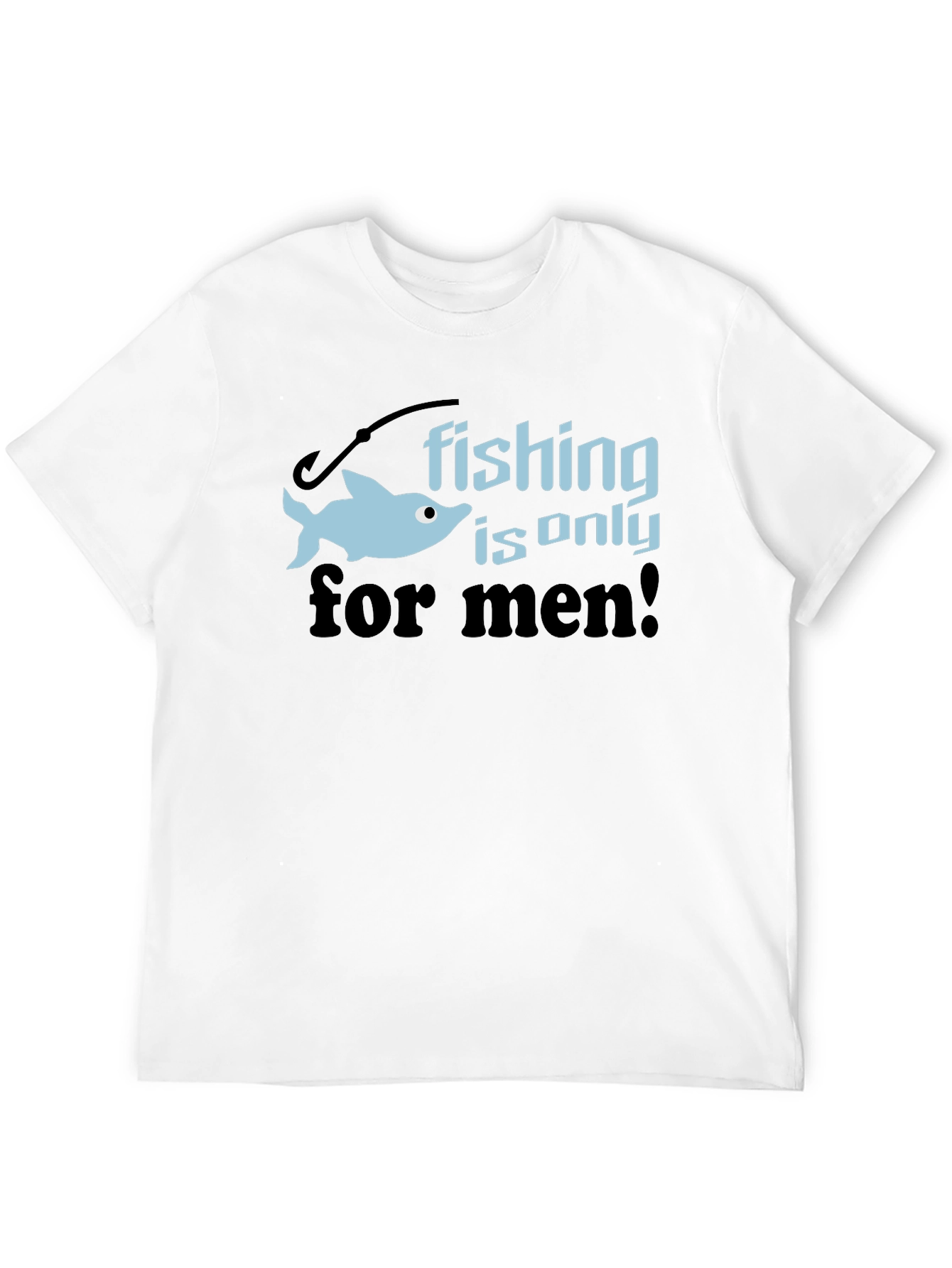 Fishing is Only for Men Graphic Tee