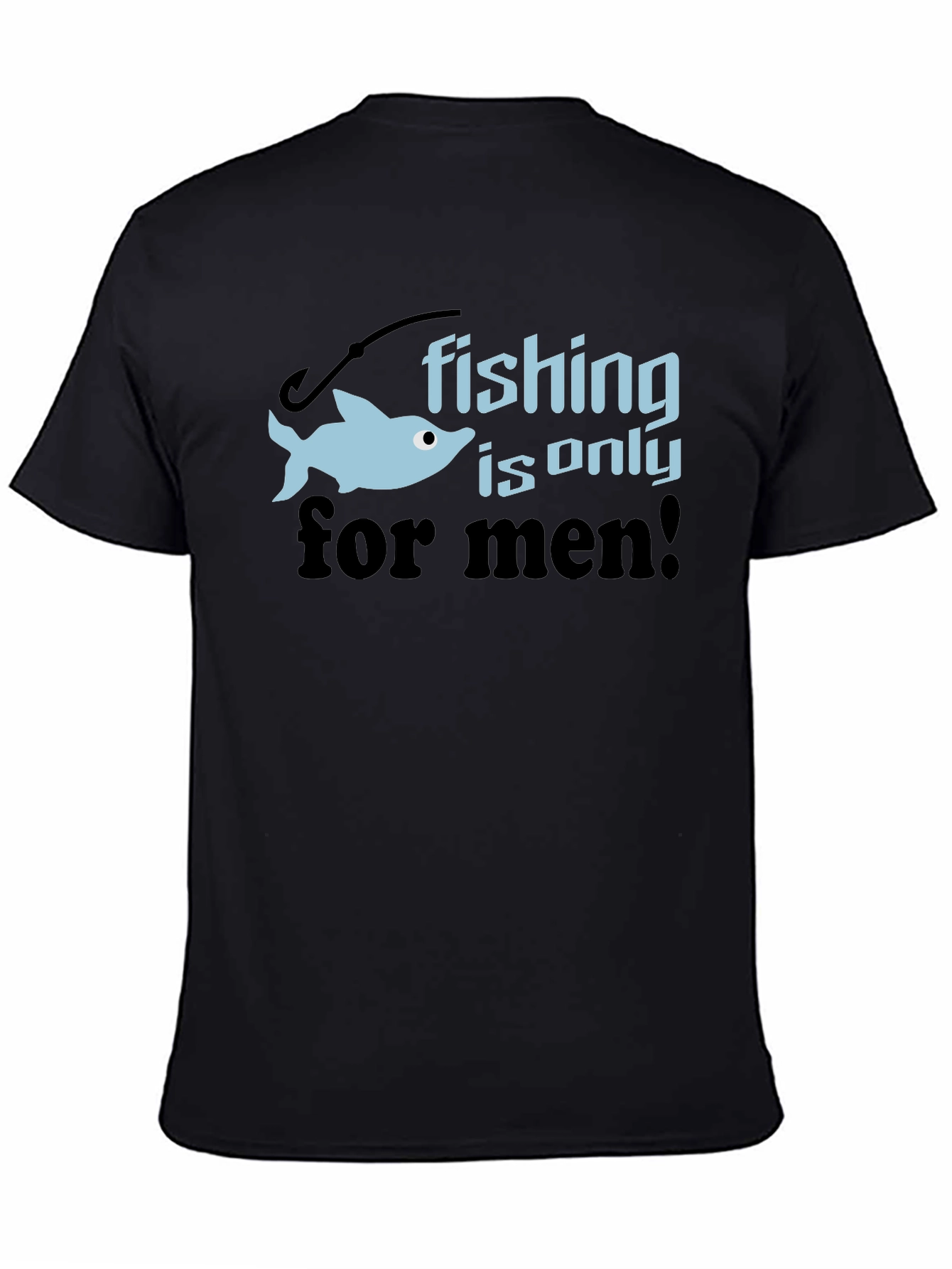Fishing is Only for Men Graphic Tee