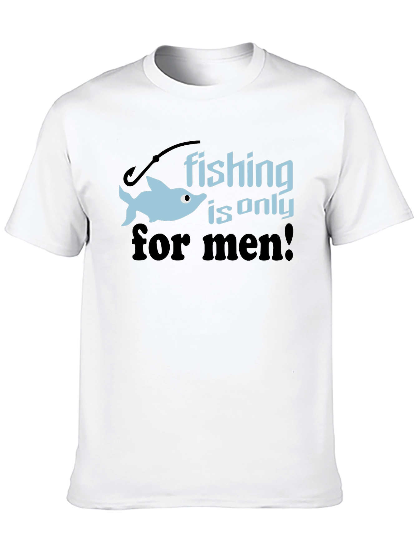 Fishing is Only for Men Graphic Tee