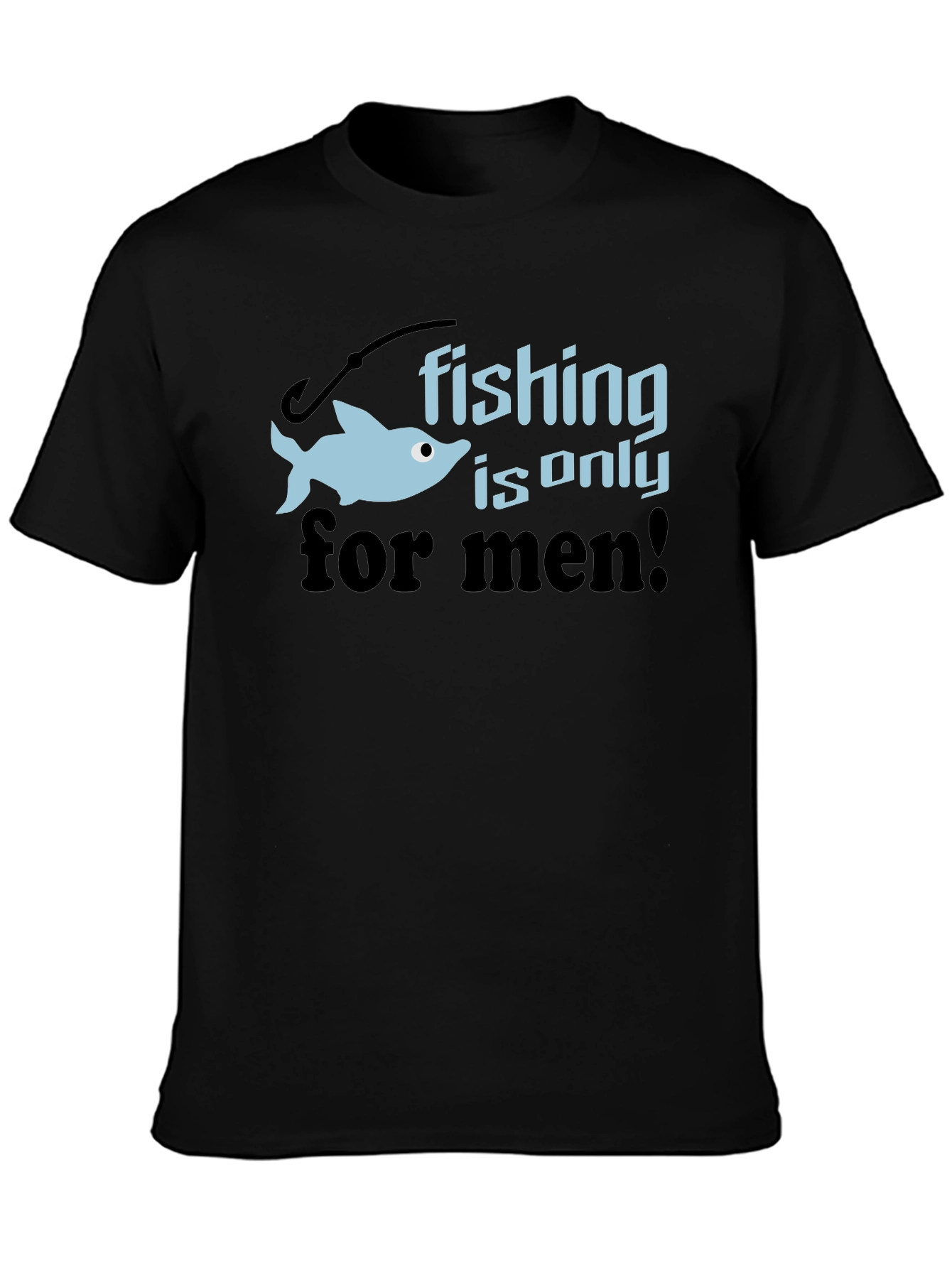 Fishing is Only for Men Graphic Tee